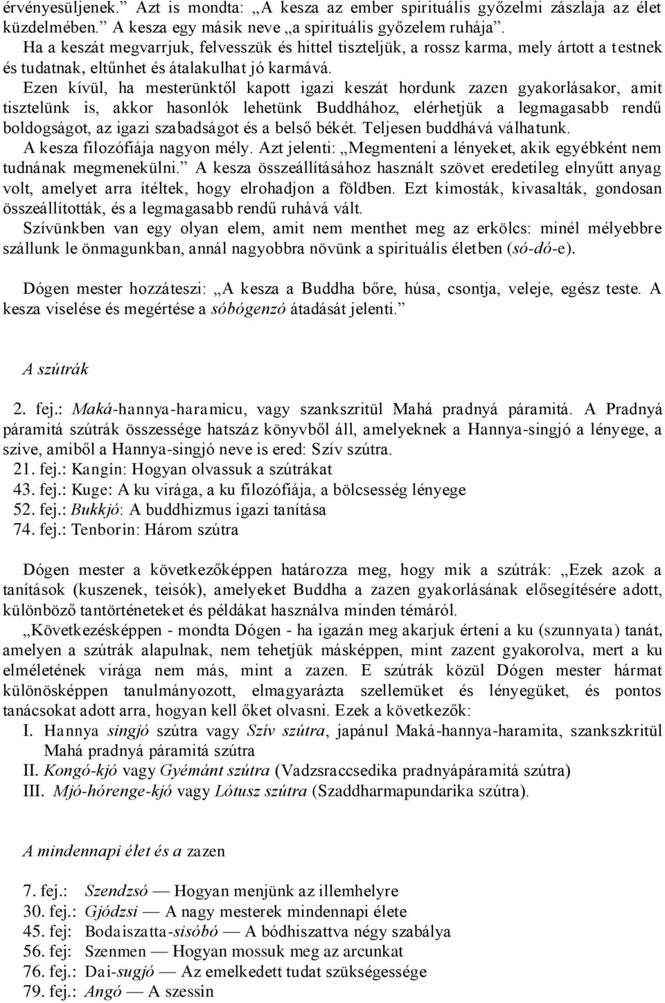 Ezen kívül, ha mesterünktől kapott igazi keszát hordunk zazen gyakorlásakor, amit tisztelünk is, akkor hasonlók lehetünk Buddhához, elérhetjük a legmagasabb rendű boldogságot, az igazi szabadságot és