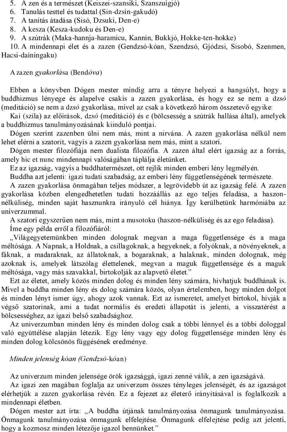 A mindennapi élet és a zazen (Gendzsó-kóan, Szendzsó, Gjódzsi, Sisobó, Szenmen, Hacsi-dainingaku) A zazen gyakorlása (Bendóva) Ebben a könyvben Dógen mester mindig arra a tényre helyezi a hangsúlyt,