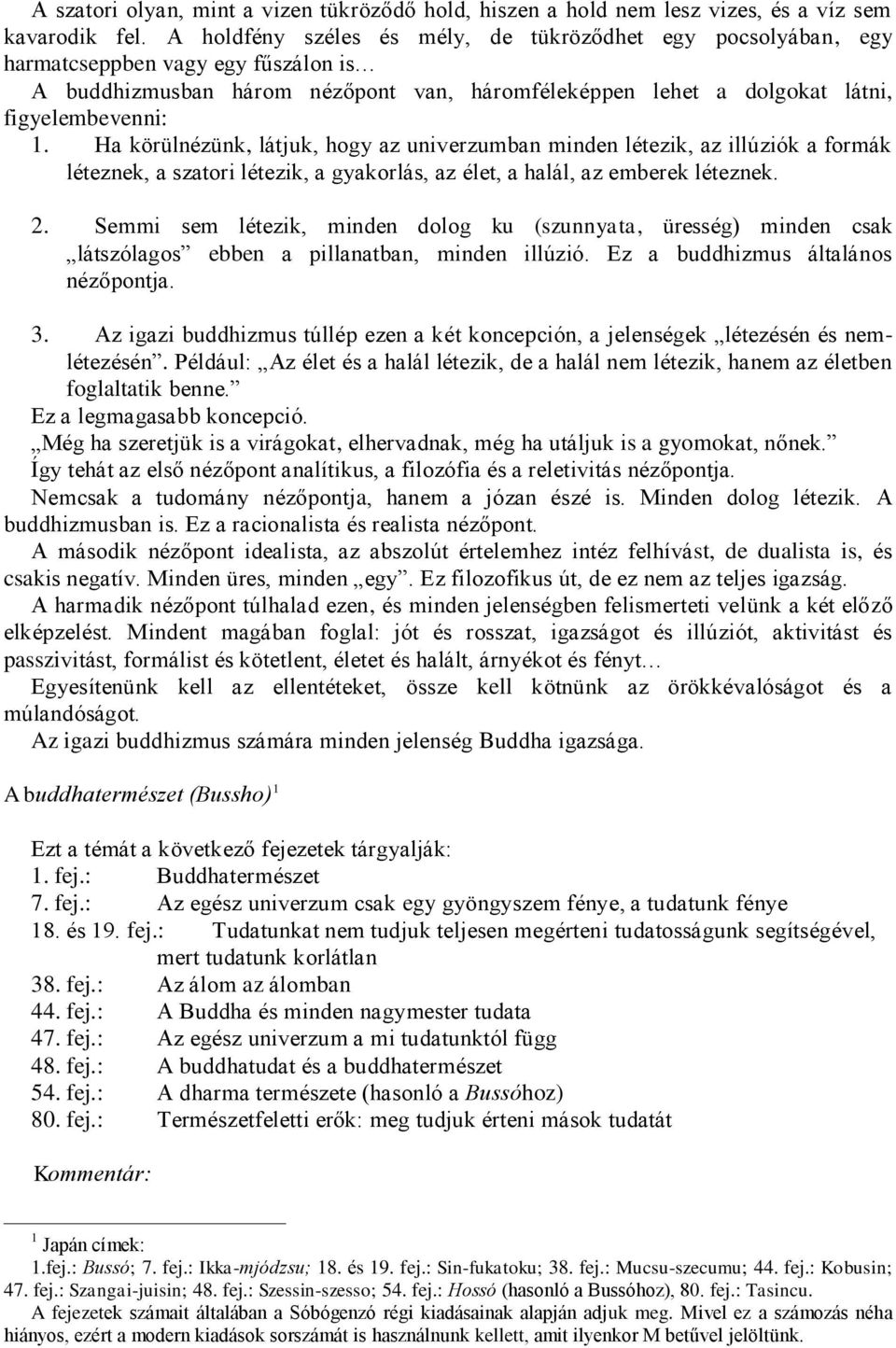 Ha körülnézünk, látjuk, hogy az univerzumban minden létezik, az illúziók a formák léteznek, a szatori létezik, a gyakorlás, az élet, a halál, az emberek léteznek. 2.