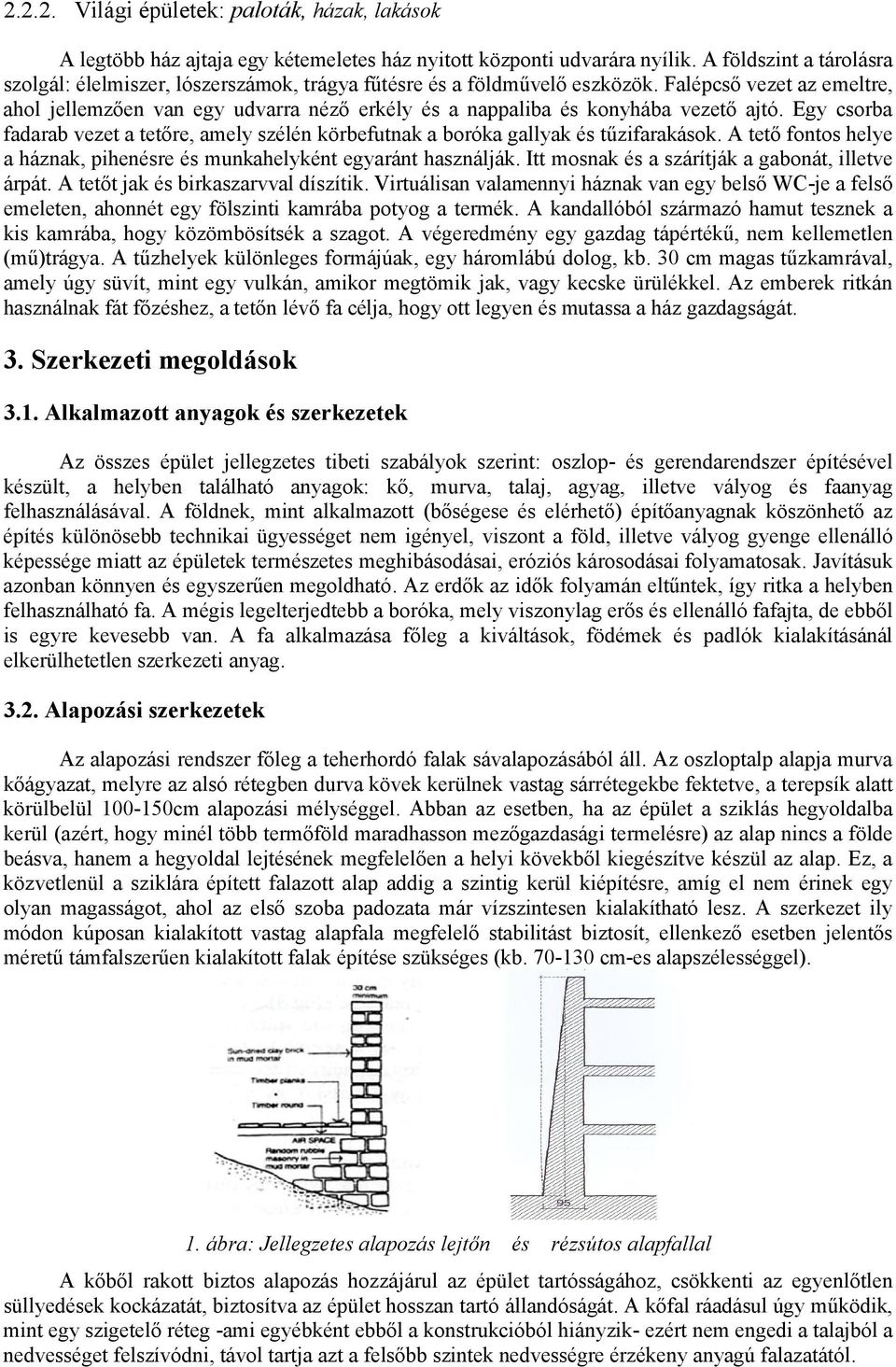 Falépcső vezet az emeltre, ahol jellemzően van egy udvarra néző erkély és a nappaliba és konyhába vezető ajtó.