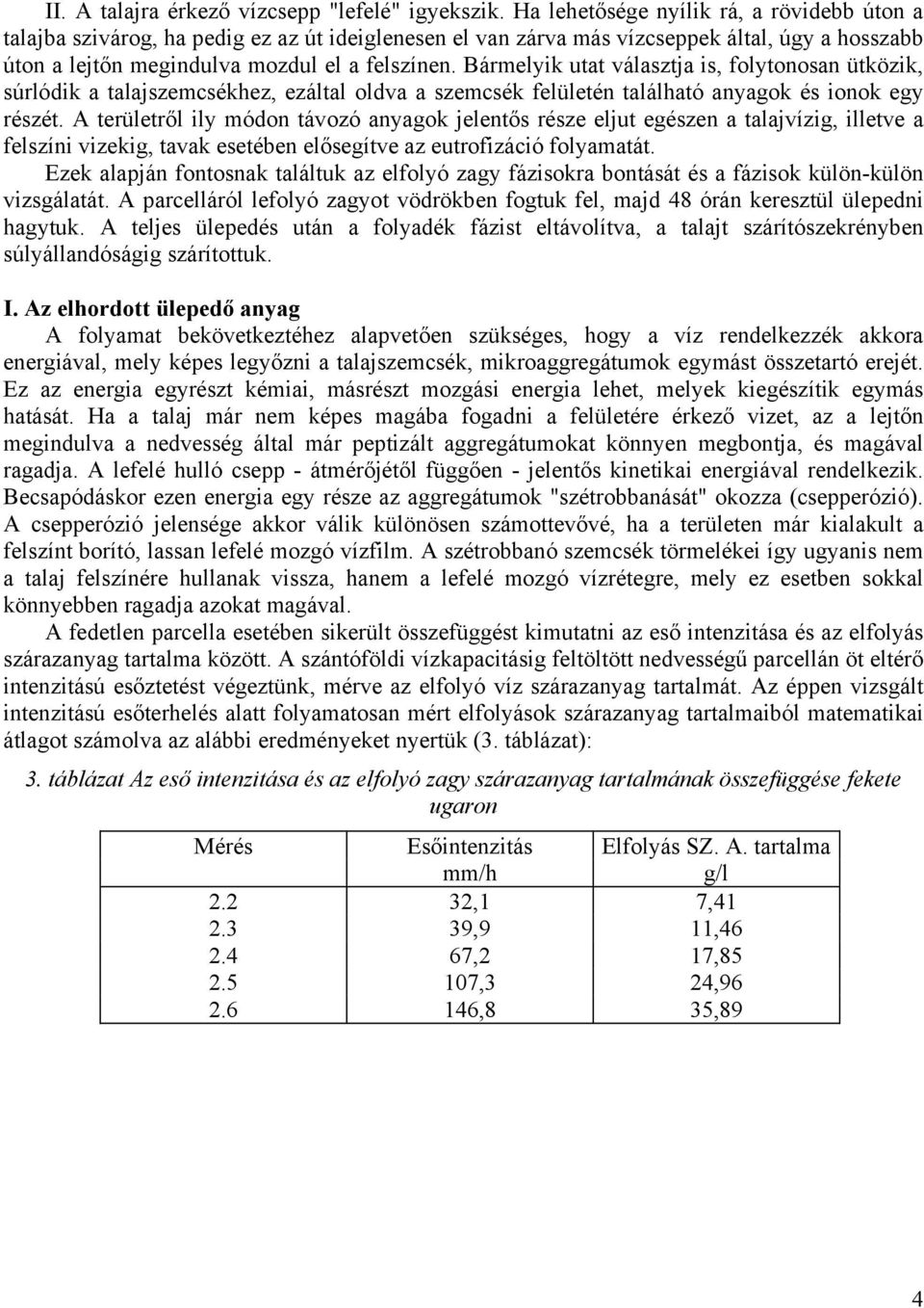 Bármelyik utat választja is, folytonosan ütközik, súrlódik a talajszemcsékhez, ezáltal oldva a szemcsék felületén található anyagok és ionok egy részét.