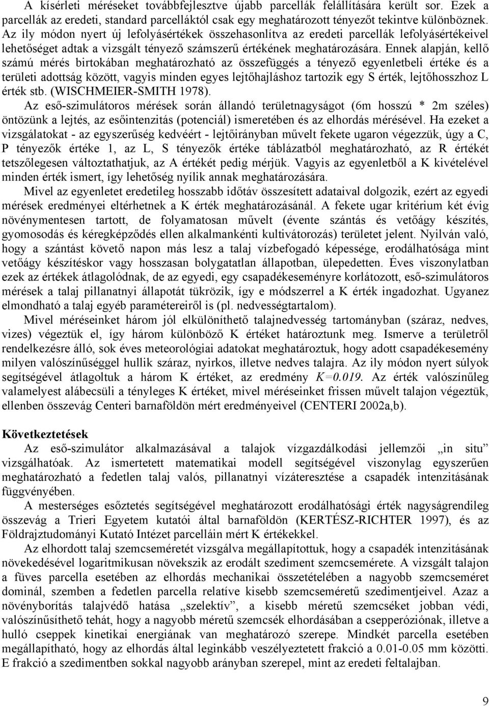 Ennek alapján, kellő számú mérés birtokában meghatározható az összefüggés a tényező egyenletbeli értéke és a területi adottság között, vagyis minden egyes lejtőhajláshoz tartozik egy S érték,