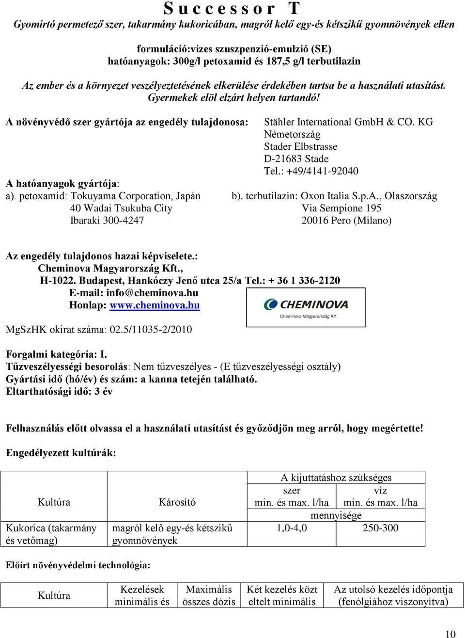 A növényvédő szer gyártója az engedély tulajdonosa: A hatóanyagok gyártója: a). petoxamid: Tokuyama Corporation, Japán Stähler International GmbH & CO.