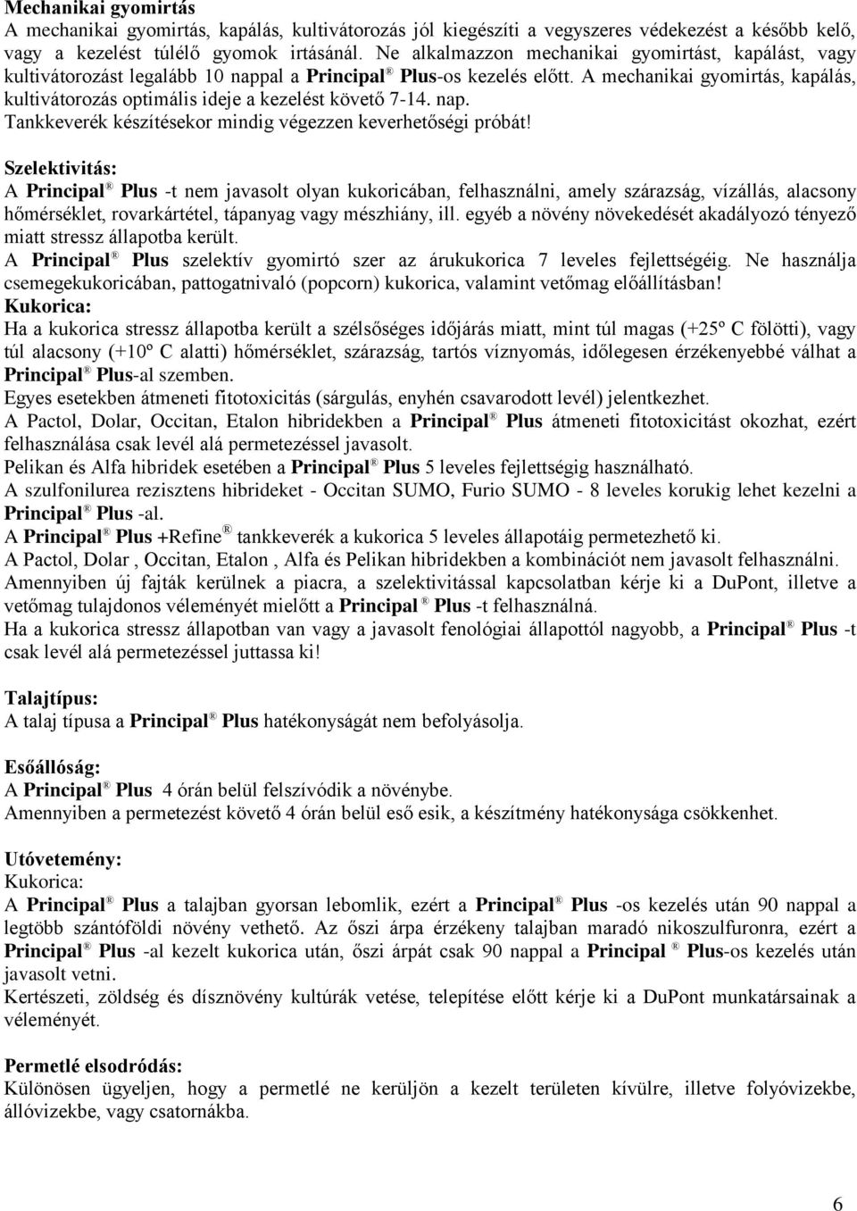 A mechanikai gyomirtás, kapálás, kultivátorozás optimális ideje a kezelést követő 7-14. nap. Tankkeverék készítésekor mindig végezzen keverhetőségi próbát!