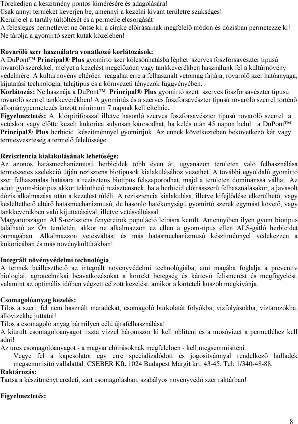 Rovarölő szer használatra vonatkozó korlátozások: A DuPont Principal Plus gyomirtó szer kölcsönhatásba léphet szerves foszforsavészter típusú rovarölő szerekkel, melyet a kezelést megelőzően vagy