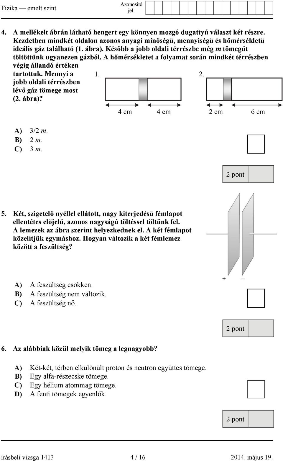 Mennyi a jobb oldali térrészben lévő gáz tömege most (. ábra)? 1.. A) 3/ m. B) m. C) 3 m. 4 cm 4 cm cm 6 cm 5.