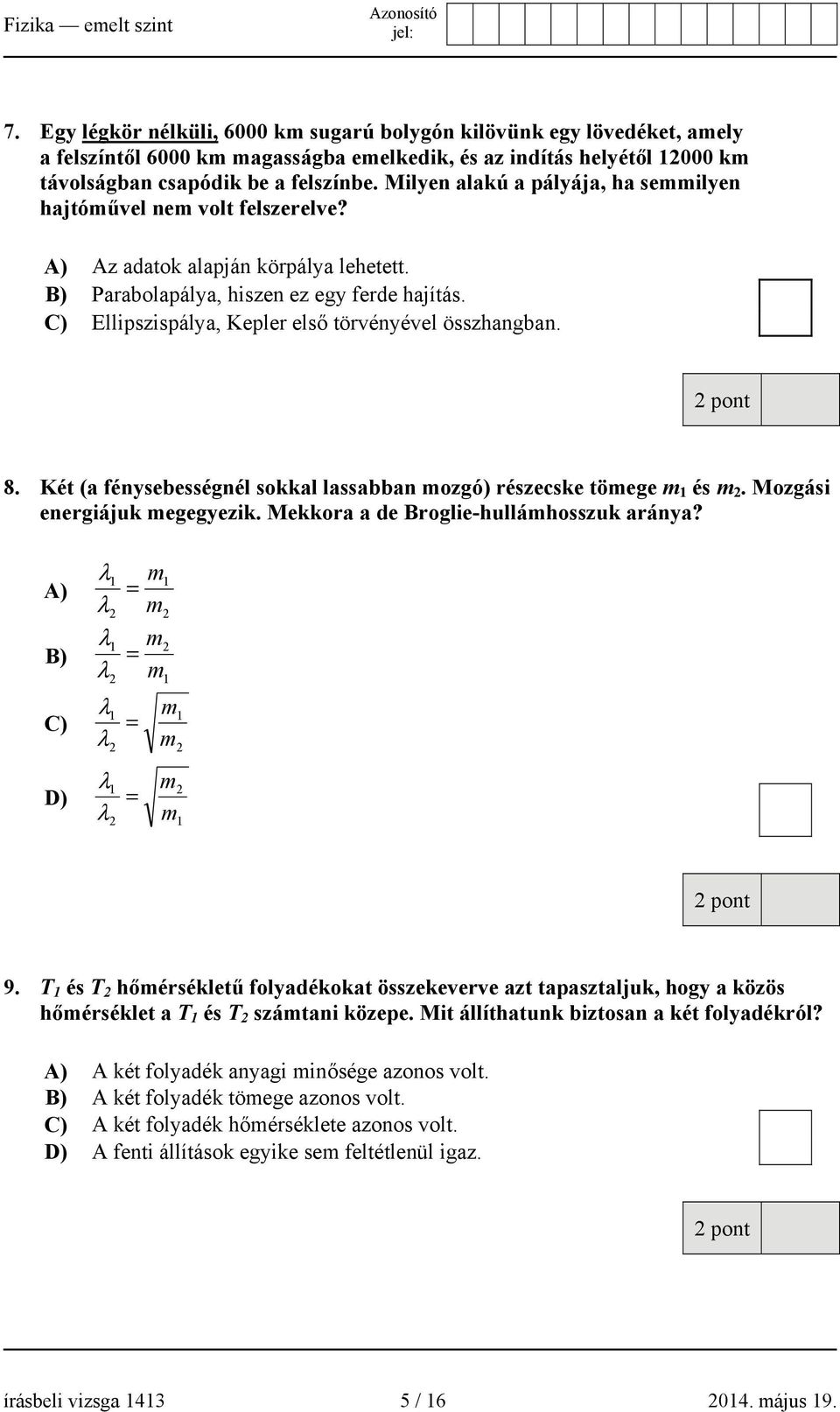 C) Ellipszispálya, Kepler első törvényével összhangban. 8. Két (a fénysebességnél sokkal lassabban mozgó) részecske tömege m 1 és m. Mozgási energiájuk megegyezik.