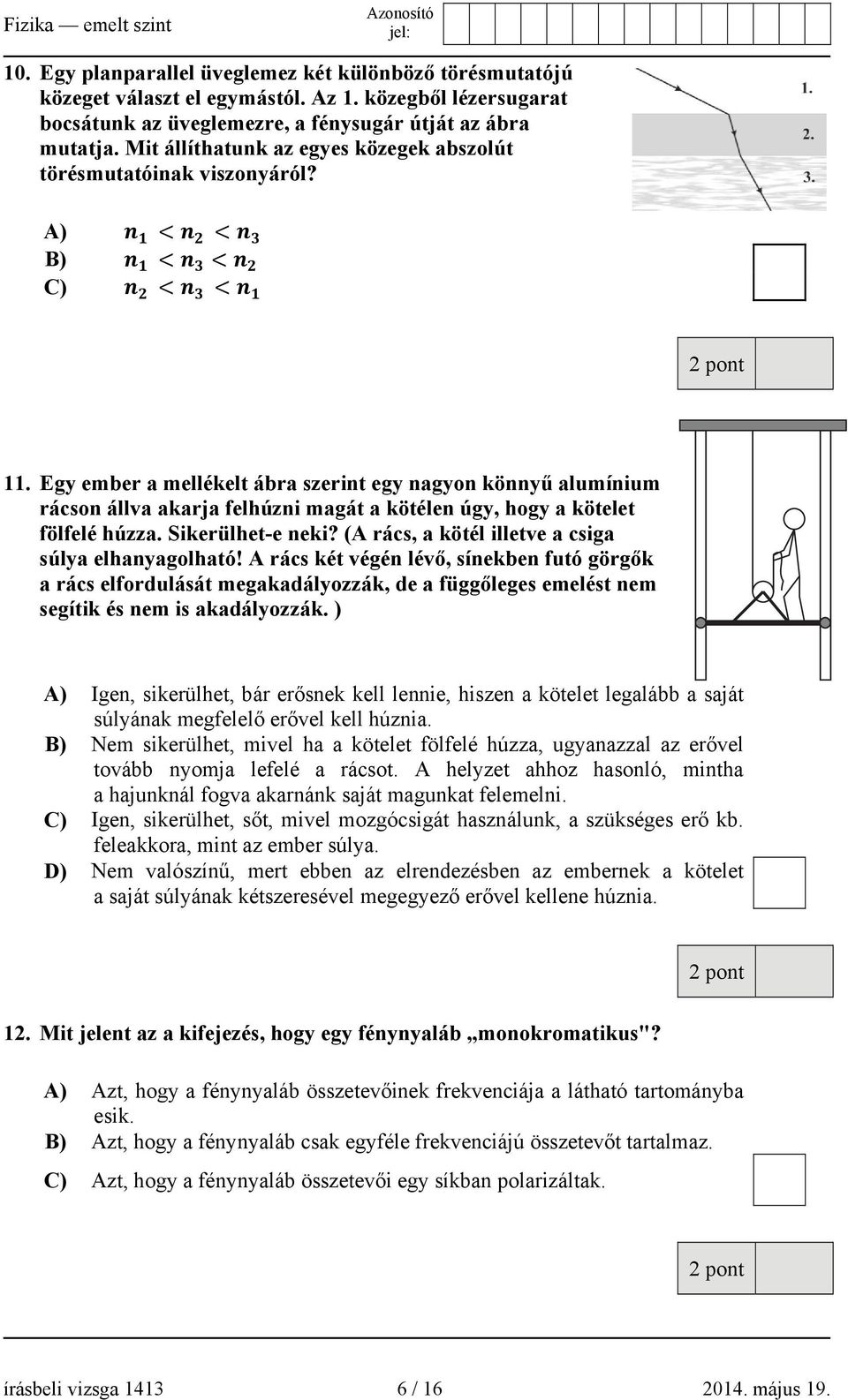 Egy ember a mellékelt ábra szerint egy nagyon könnyű alumínium rácson állva akarja felhúzni magát a kötélen úgy, hogy a kötelet fölfelé húzza. Sikerülhet-e neki?