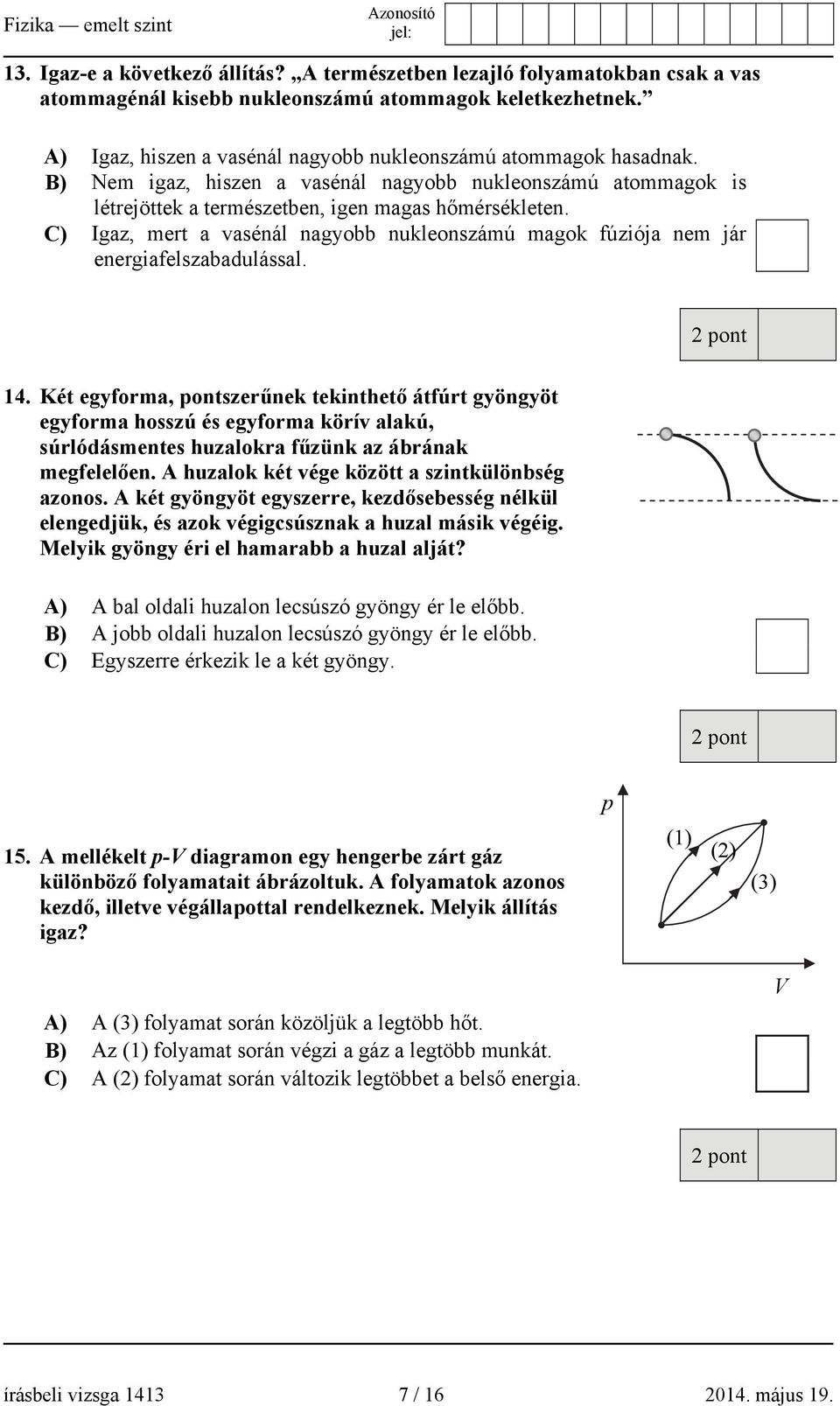 C) Igaz, mert a vasénál nagyobb nukleonszámú magok fúziója nem jár energiafelszabadulással. 14.