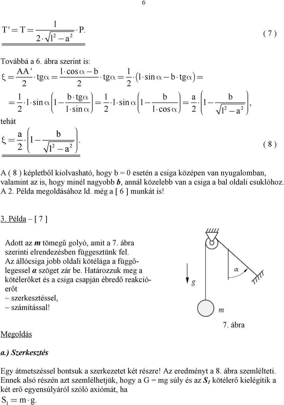 még a [ 6 ] munkát is! 3. Példa [ 7 ] Adott az m tömegű golyó, amit a 7. ábra szerinti elrendezésben függesztünk fel. Az állócsiga jobb oldali kötélága a függőlegessel α szöget zár be.