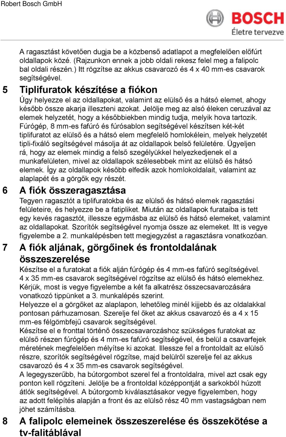 5 Tiplifuratok készítése a fiókon Úgy helyezze el az oldallapokat, valamint az elülső és a hátsó elemet, ahogy később össze akarja illeszteni azokat.