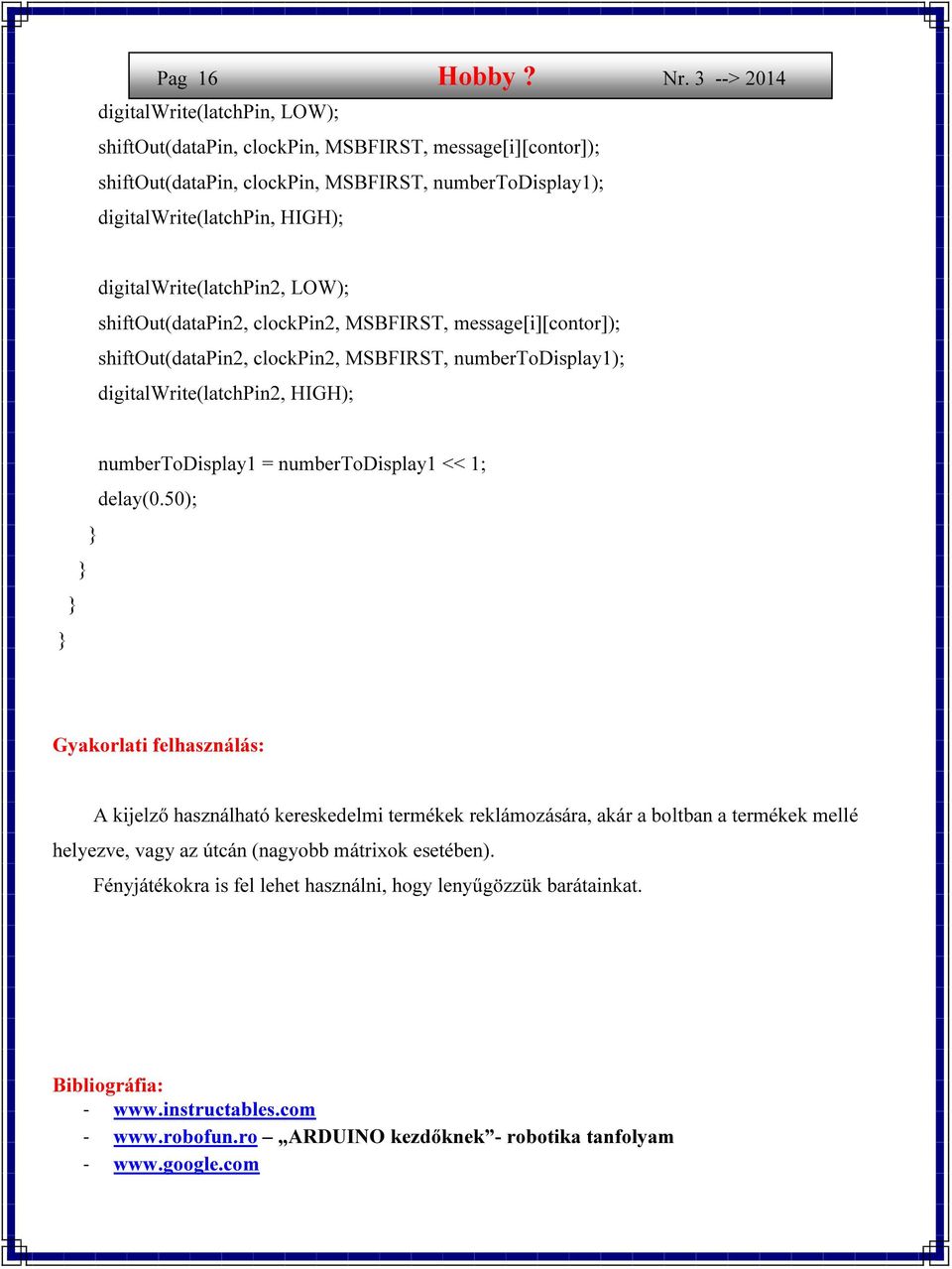 digitalwrite(latchpin2, LOW); shiftout(datapin2, clockpin2, MSBFIRST, message[i][contor]); shiftout(datapin2, clockpin2, MSBFIRST, numbertodisplay1); digitalwrite(latchpin2, HIGH); numbertodisplay1