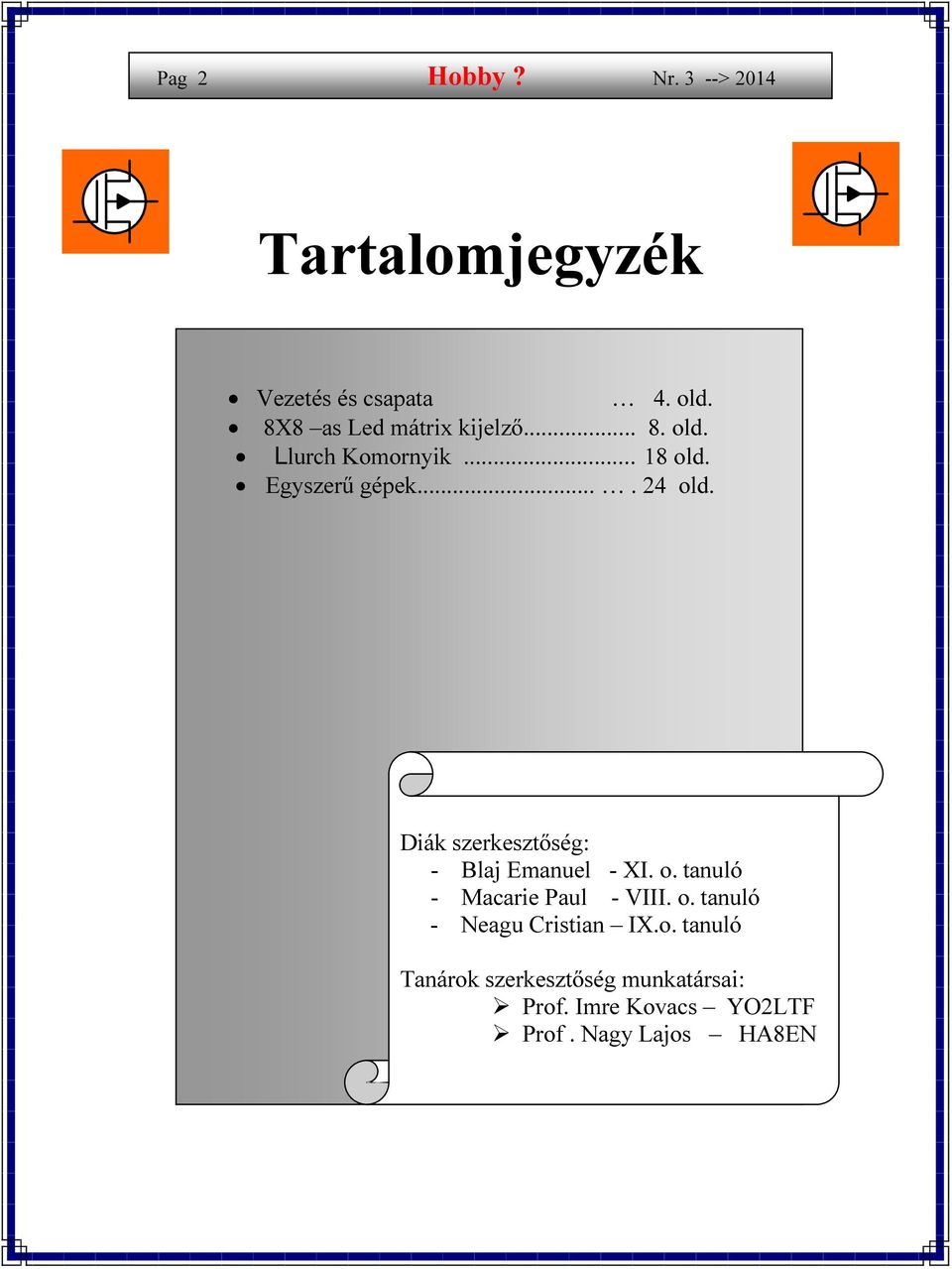 Diák szerkesztőség: - Blaj Emanuel - XI. o. tanuló - Macarie Paul - VIII. o. tanuló - Neagu Cristian IX.