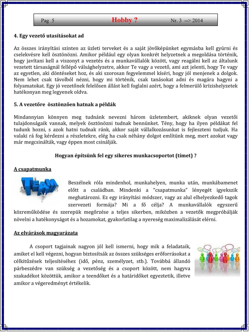 válsághelyzetre, akkor Te vagy a vezető, ami azt jelenti, hogy Te vagy az egyetlen, aki döntéseket hoz, és aki szorosan fegyelemmel kíséri, hogy jól menjenek a dolgok.