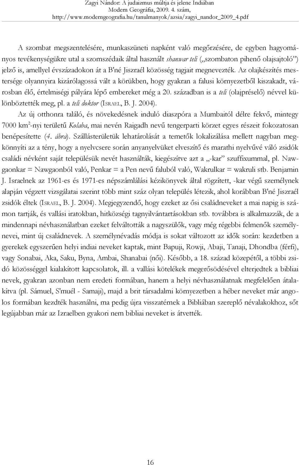 Az olajkészítés mestersége olyannyira kizárólagossá vált a körükben, hogy gyakran a falusi környezetből kiszakadt, városban élő, értelmiségi pályára lépő embereket még a 20.