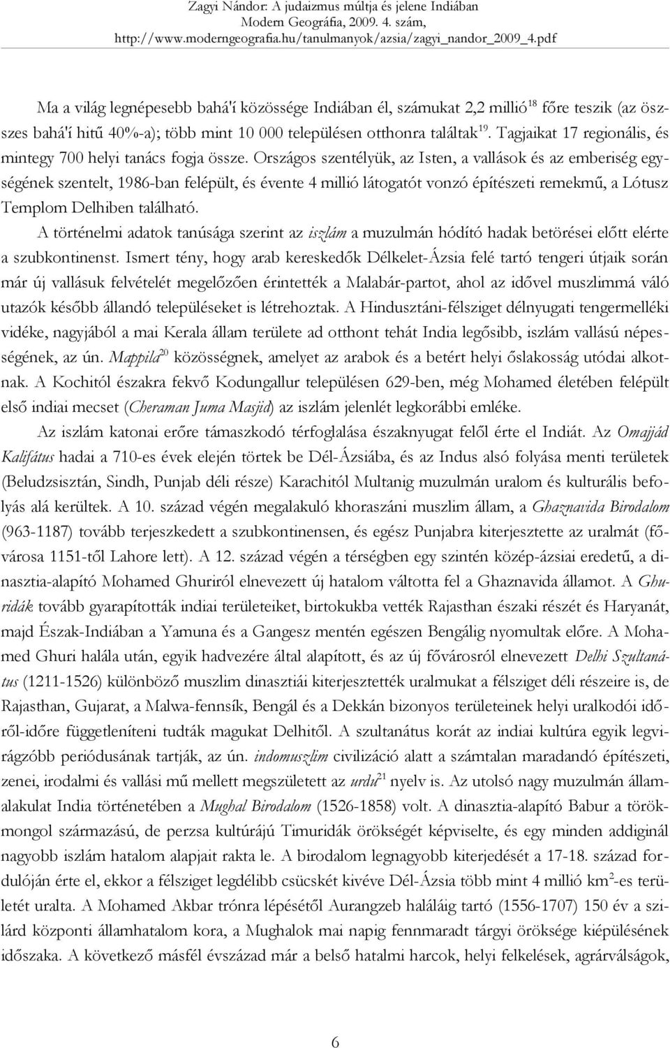 Országos szentélyük, az Isten, a vallások és az emberiség egységének szentelt, 1986-ban felépült, és évente 4 millió látogatót vonzó építészeti remekmű, a Lótusz Templom Delhiben található.