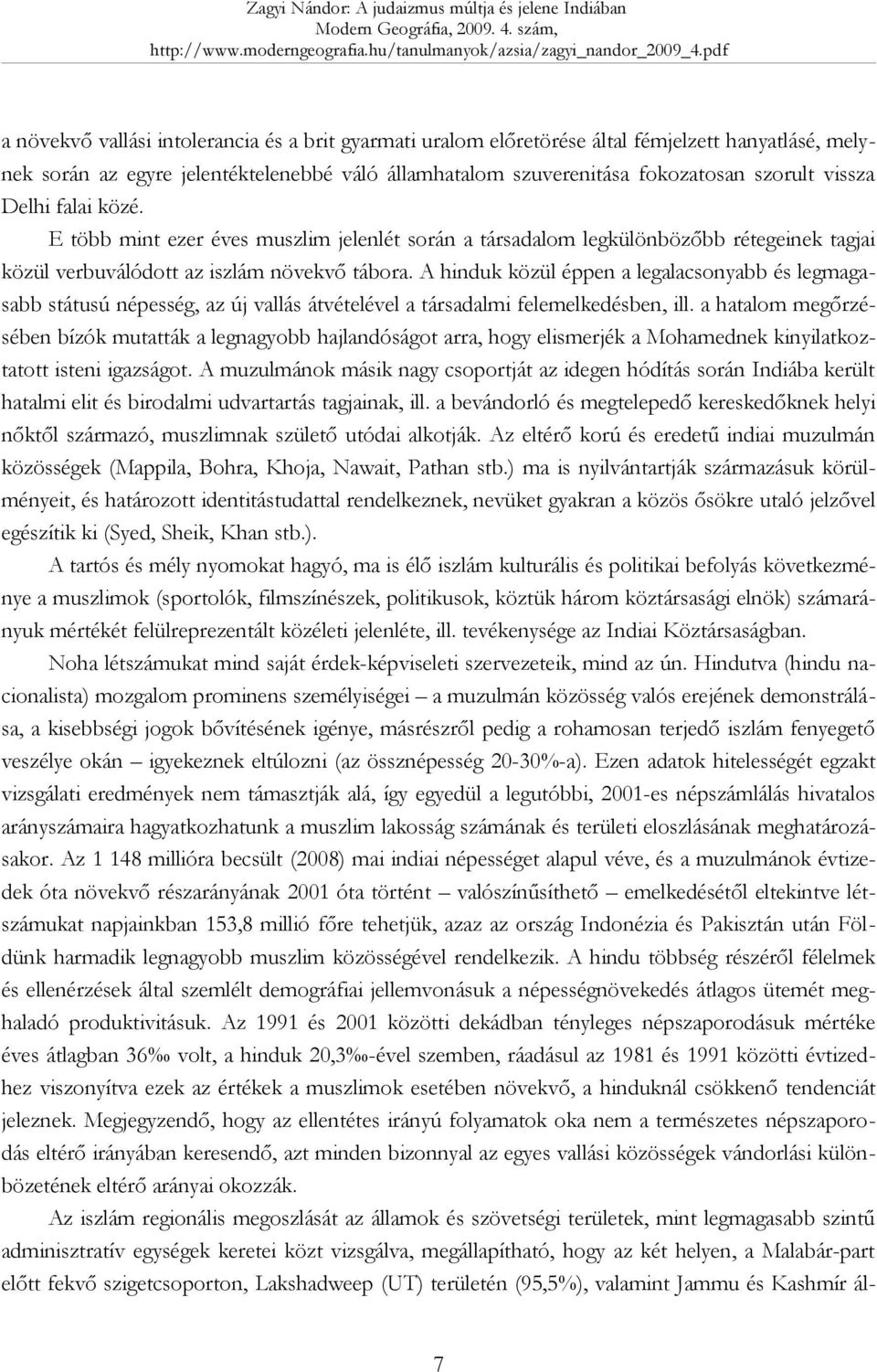 A hinduk közül éppen a legalacsonyabb és legmagasabb státusú népesség, az új vallás átvételével a társadalmi felemelkedésben, ill.