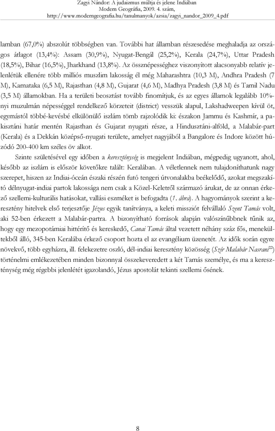 Az össznépességhez viszonyított alacsonyabb relatív jelenlétük ellenére több milliós muszlim lakosság él még Maharashtra (10,3 M), Andhra Pradesh (7 M), Karnataka (6,5 M), Rajasthan (4,8 M), Gujarat