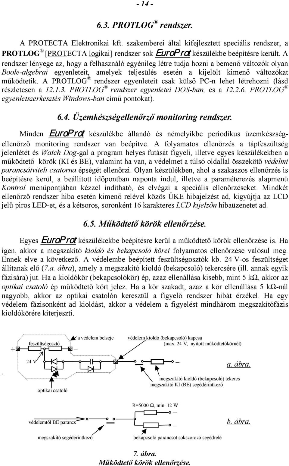 A PROTLOG rendszer egyenleteit csak külső PCn lehet létrehozni (lásd részletesen a 12.1.3. PROTLOG rendszer egyenletei DOSban, és a 12.2.6. PROTLOG egyenletszerkesztés Windowsban című pontokat). 6.4.