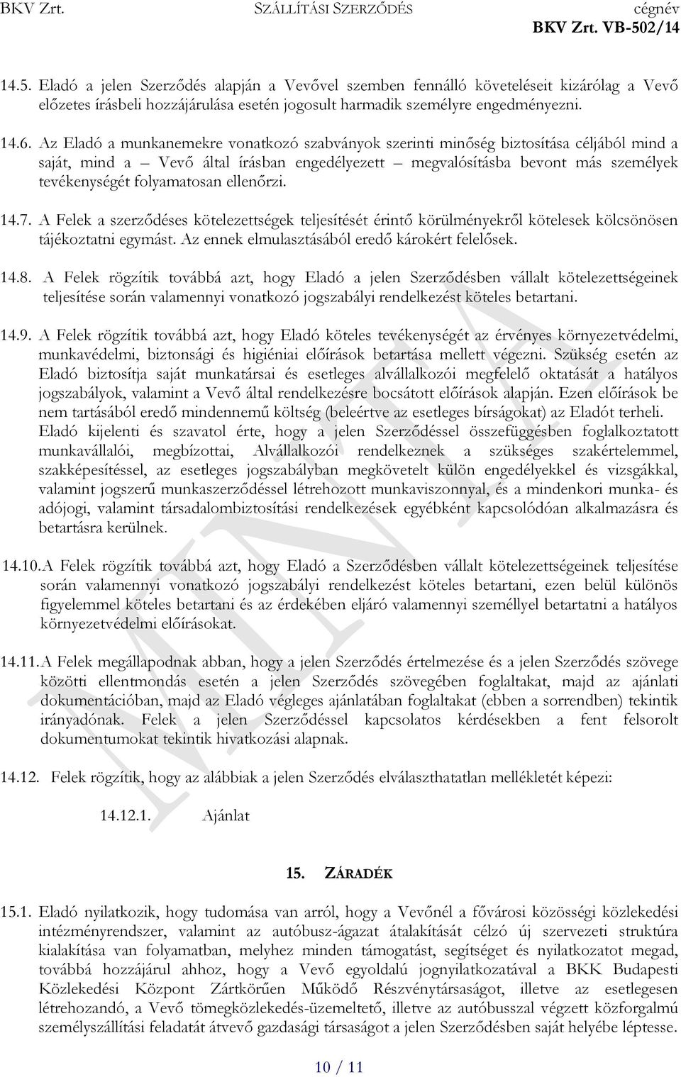 ellenőrzi. 14.7. A Felek a szerződéses kötelezettségek teljesítését érintő körülményekről kötelesek kölcsönösen tájékoztatni egymást. Az ennek elmulasztásából eredő károkért felelősek. 14.8.