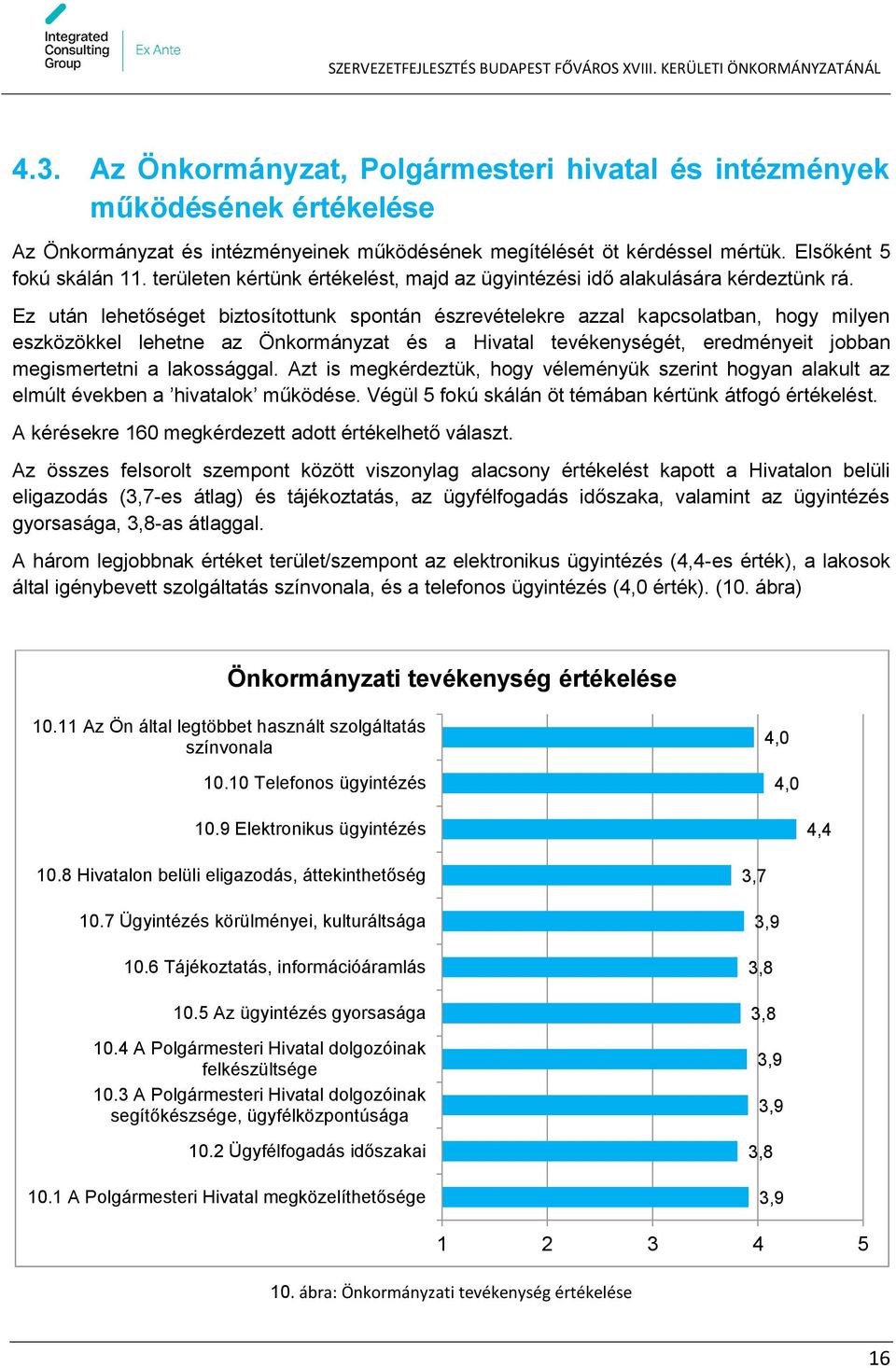 Ez után lehetőséget biztosítottunk spontán észrevételekre azzal kapcsolatban, hogy milyen eszközökkel lehetne az Önkormányzat és a Hivatal tevékenységét, eredményeit jobban megismertetni a