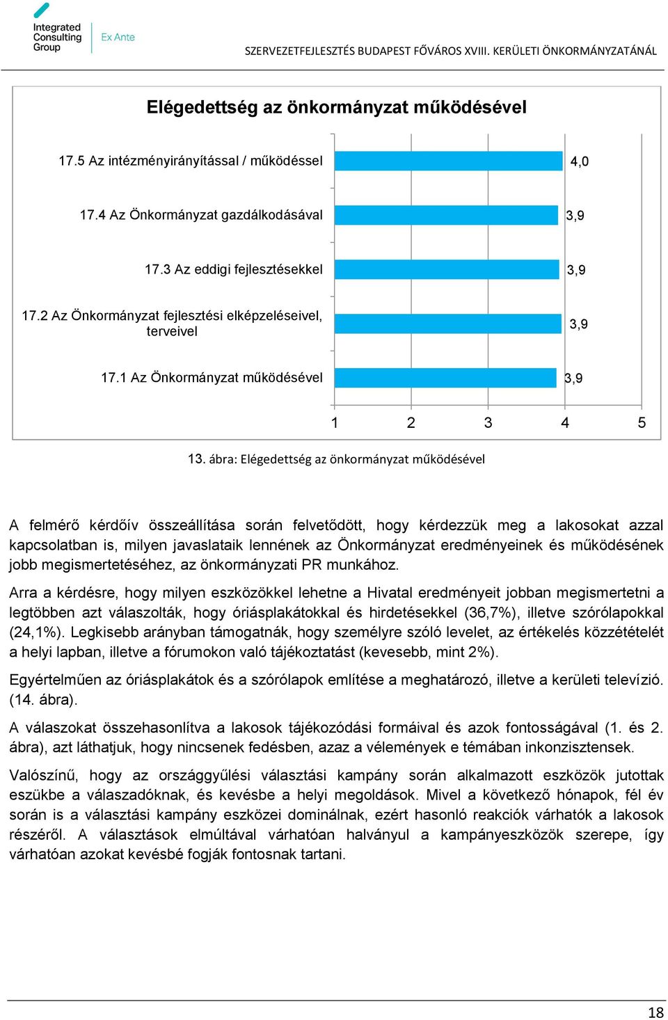 ábra: Elégedettség az önkormányzat működésével A felmérő kérdőív összeállítása során felvetődött, hogy kérdezzük meg a lakosokat azzal kapcsolatban is, milyen javaslataik lennének az Önkormányzat