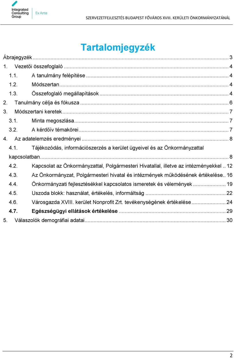 .. 8 4.2. Kapcsolat az Önkormányzattal, Polgármesteri Hivatallal, illetve az intézményekkel.. 12 4.3. Az Önkormányzat, Polgármesteri hivatal és intézmények működésének értékelése.. 16 4.4. Önkormányzati fejlesztésékkel kapcsolatos ismeretek és vélemények.