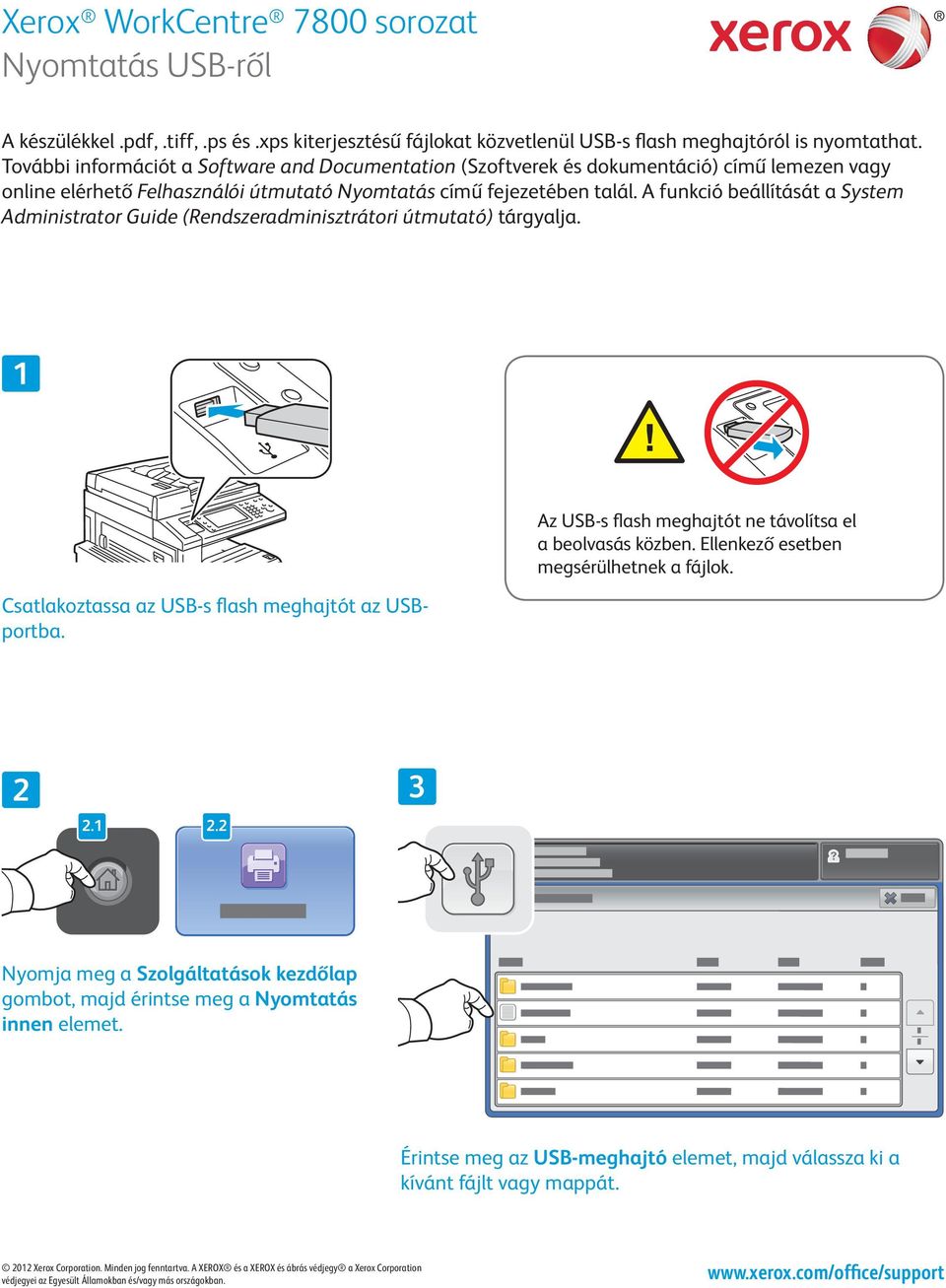 A funkció beállítását a System Administrator Guide (Rendszeradminisztrátori útmutató) tárgyalja. Csatlakoztassa az USB-s flash meghajtót az USBportba.