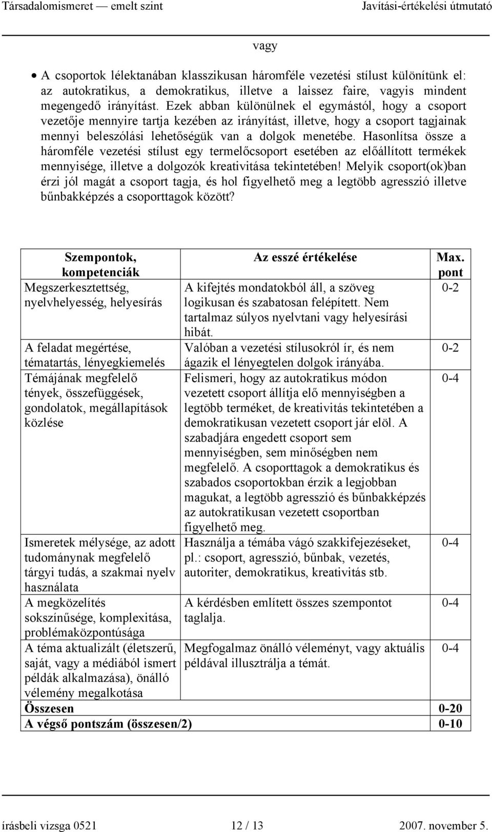 Hasonlítsa össze a háromféle vezetési stílust egy termelőcsoport esetében az előállított termékek mennyisége, illetve a dolgozók kreativitása tekintetében!