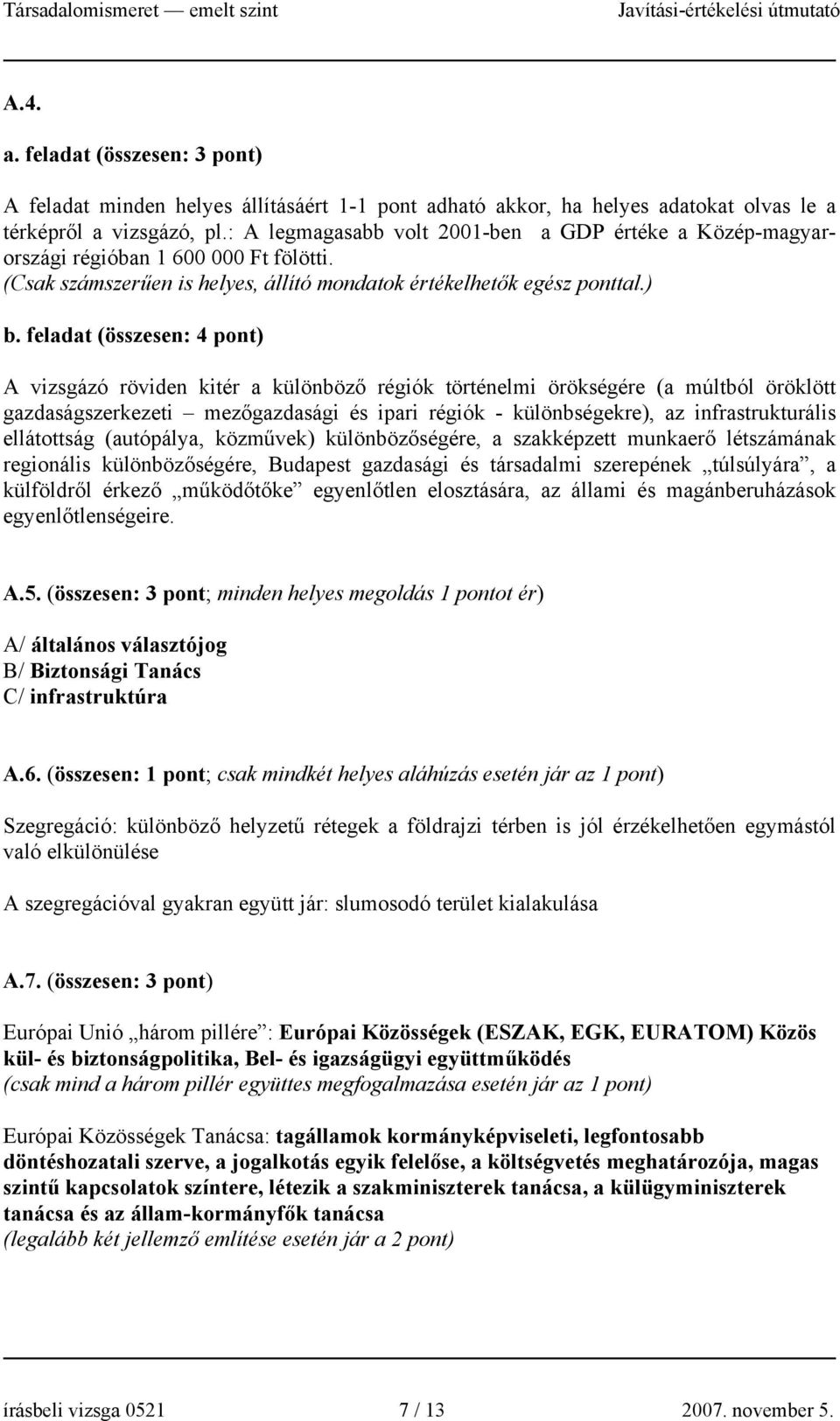 feladat (összesen: 4 ) A vizsgázó röviden kitér a különböző régiók történelmi örökségére (a múltból öröklött gazdaságszerkezeti mezőgazdasági és ipari régiók - különbségekre), az infrastrukturális