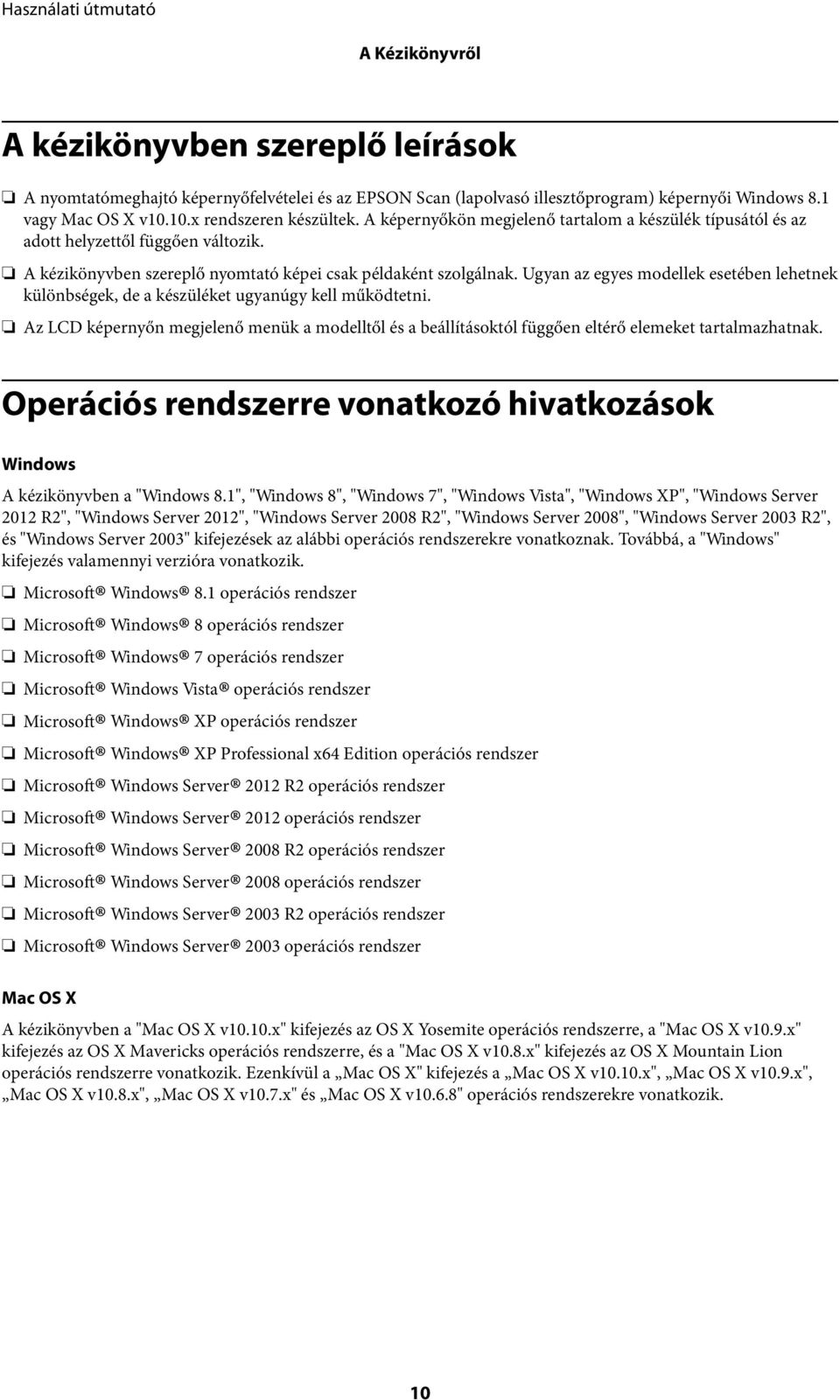 Ugyan az egyes modellek esetében lehetnek különbségek, de a készüléket ugyanúgy kell működtetni.