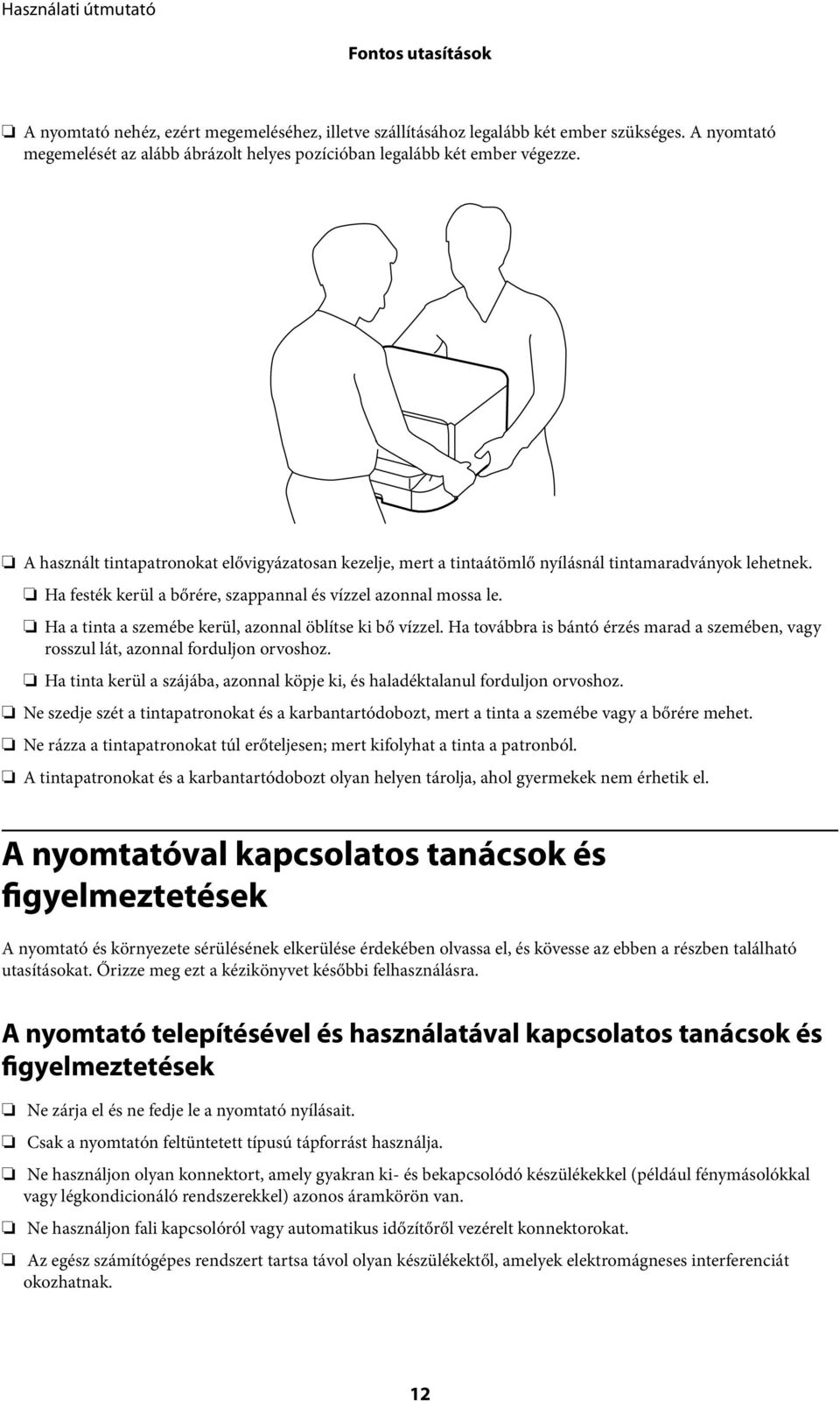 Ha a tinta a szemébe kerül, azonnal öblítse ki bő vízzel. Ha továbbra is bántó érzés marad a szemében, vagy rosszul lát, azonnal forduljon orvoshoz.