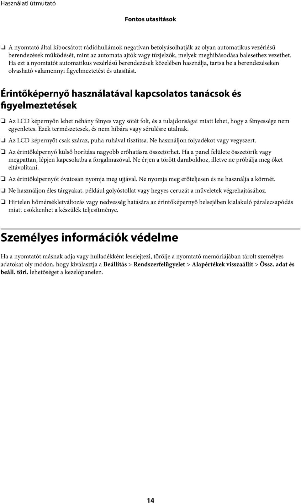 Érintőképernyő használatával kapcsolatos tanácsok és figyelmeztetések Az LCD képernyőn lehet néhány fényes vagy sötét folt, és a tulajdonságai miatt lehet, hogy a fényessége nem egyenletes.