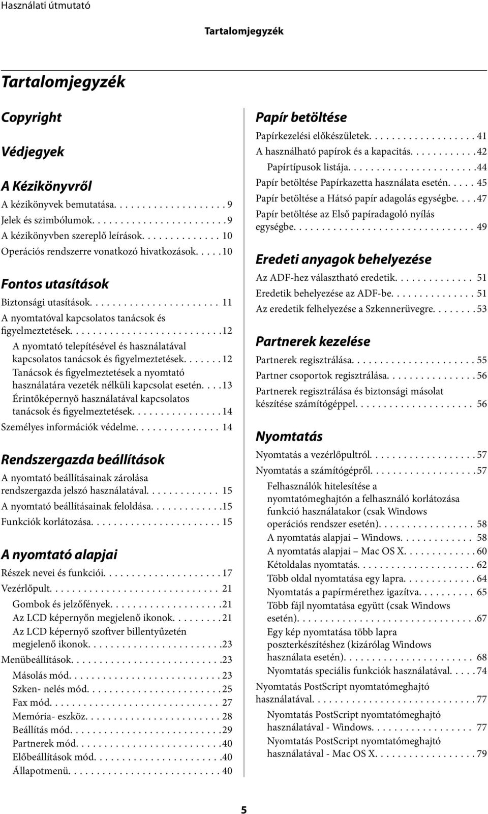 ..12 A nyomtató telepítésével és használatával kapcsolatos tanácsok és figyelmeztetések...12 Tanácsok és figyelmeztetések a nyomtató használatára vezeték nélküli kapcsolat esetén.