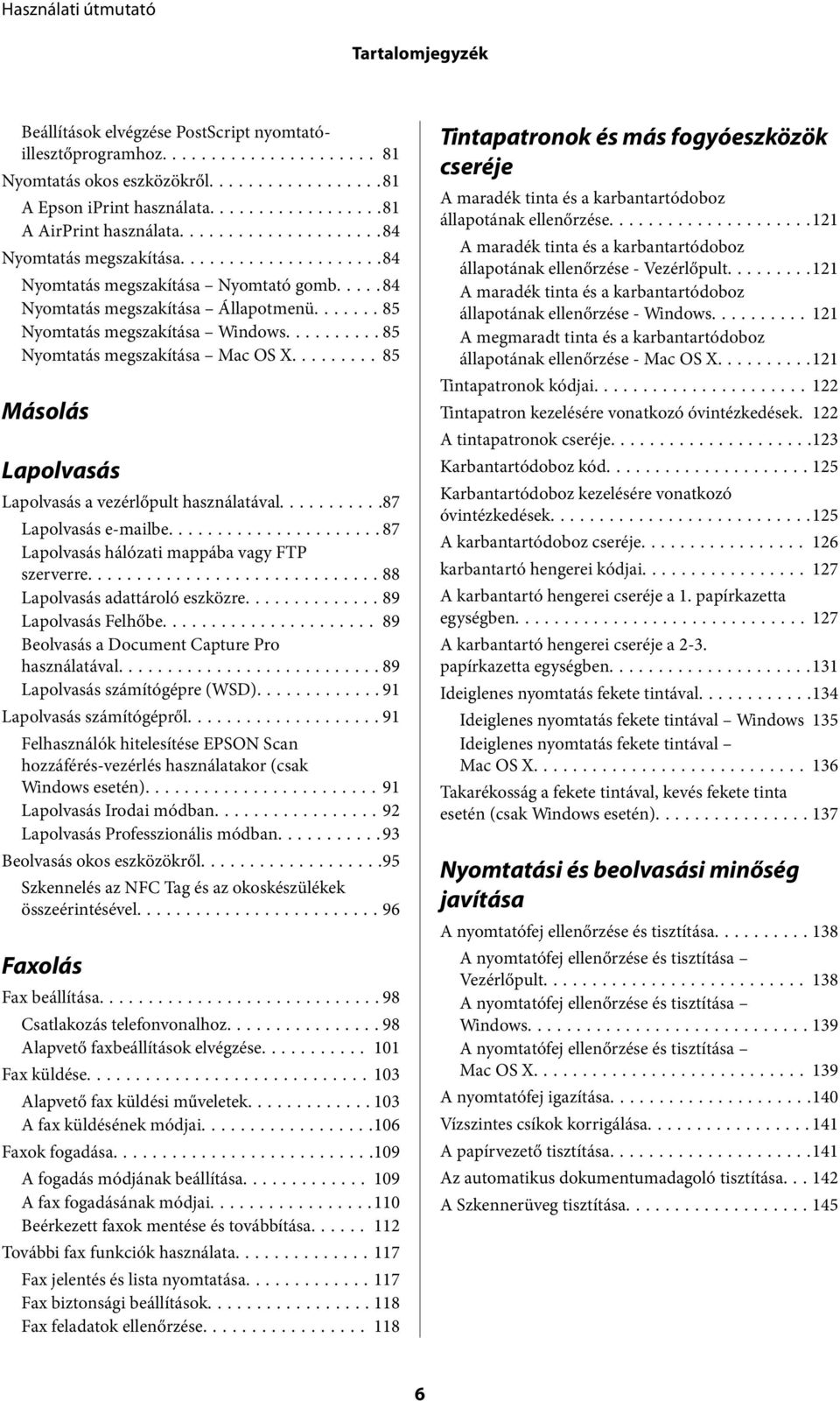 ..85 Másolás Lapolvasás Lapolvasás a vezérlőpult használatával...87 Lapolvasás e-mailbe...87 Lapolvasás hálózati mappába vagy FTP szerverre...88 Lapolvasás adattároló eszközre...89 Lapolvasás Felhőbe.