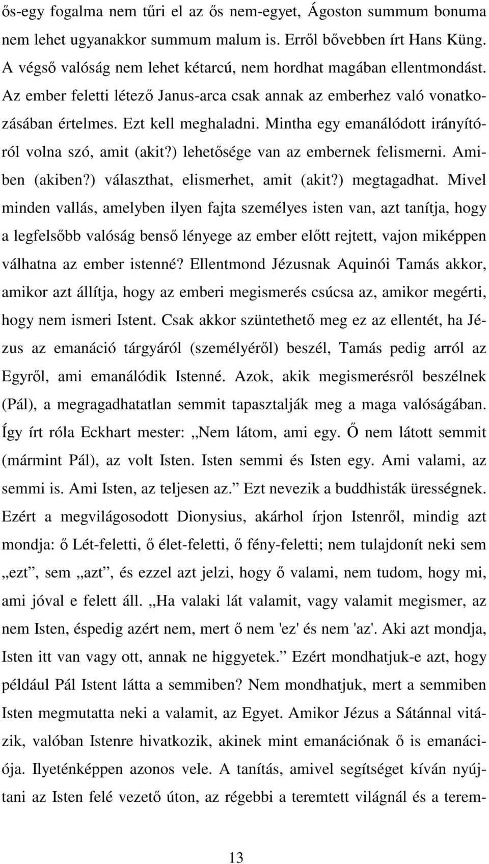 Mintha egy emanálódott irányítóról volna szó, amit (akit?) lehetősége van az embernek felismerni. Amiben (akiben?) választhat, elismerhet, amit (akit?) megtagadhat.