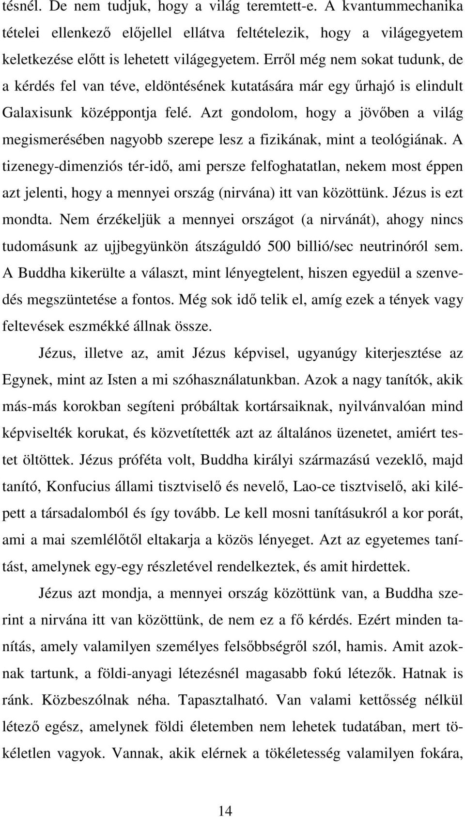 Azt gondolom, hogy a jövőben a világ megismerésében nagyobb szerepe lesz a fizikának, mint a teológiának.