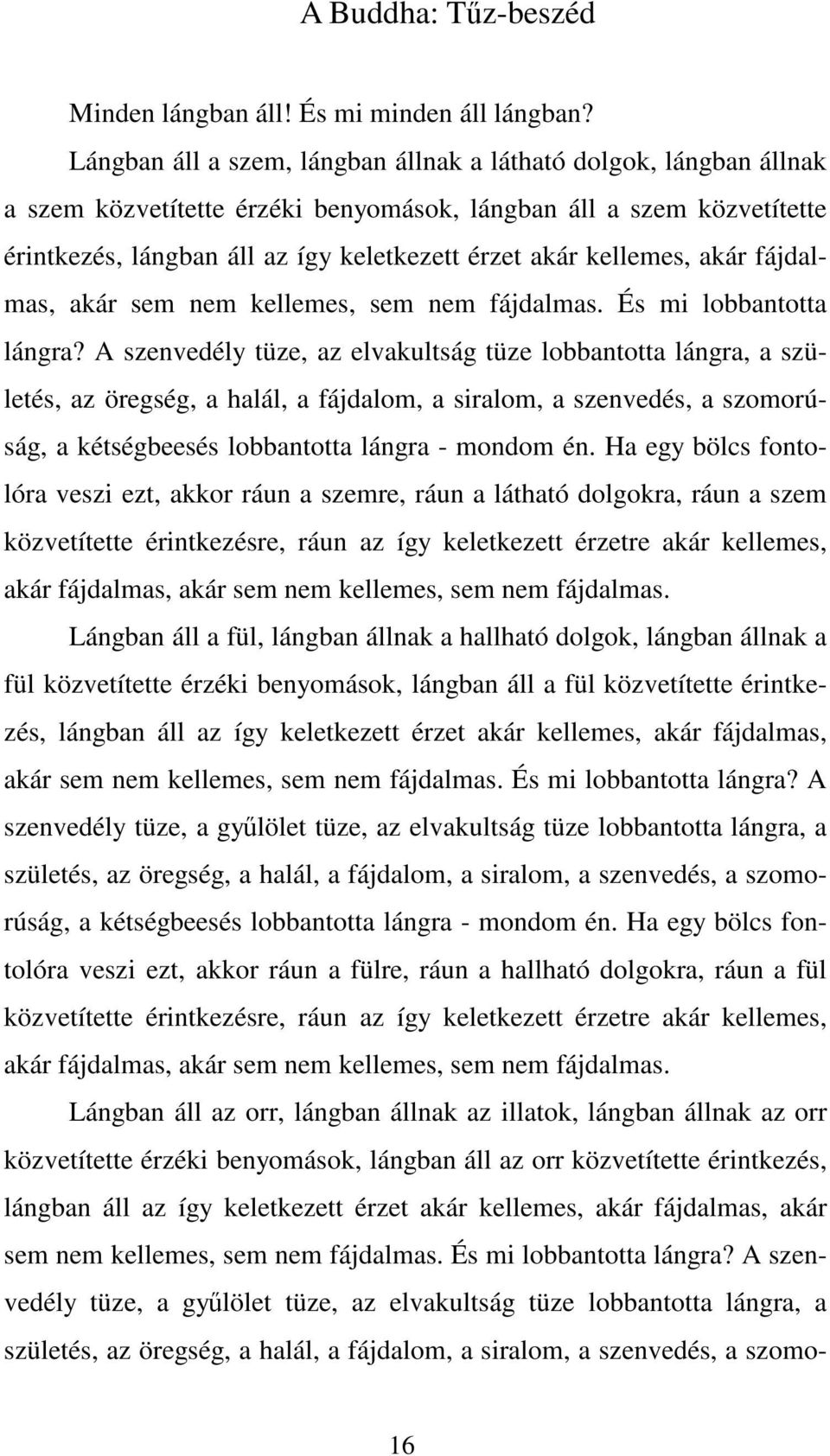 kellemes, akár fájdalmas, akár sem nem kellemes, sem nem fájdalmas. És mi lobbantotta lángra?