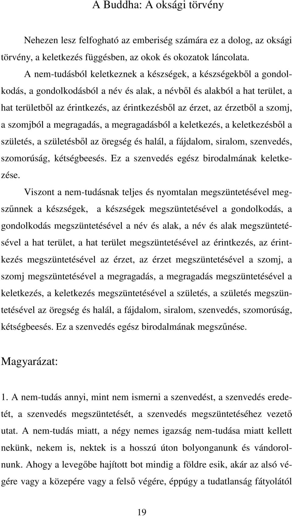 érzetből a szomj, a szomjból a megragadás, a megragadásból a keletkezés, a keletkezésből a születés, a születésből az öregség és halál, a fájdalom, siralom, szenvedés, szomorúság, kétségbeesés.