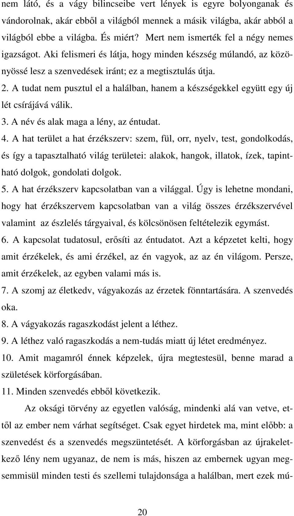 A tudat nem pusztul el a halálban, hanem a készségekkel együtt egy új lét csírájává válik. 3. A név és alak maga a lény, az éntudat. 4.