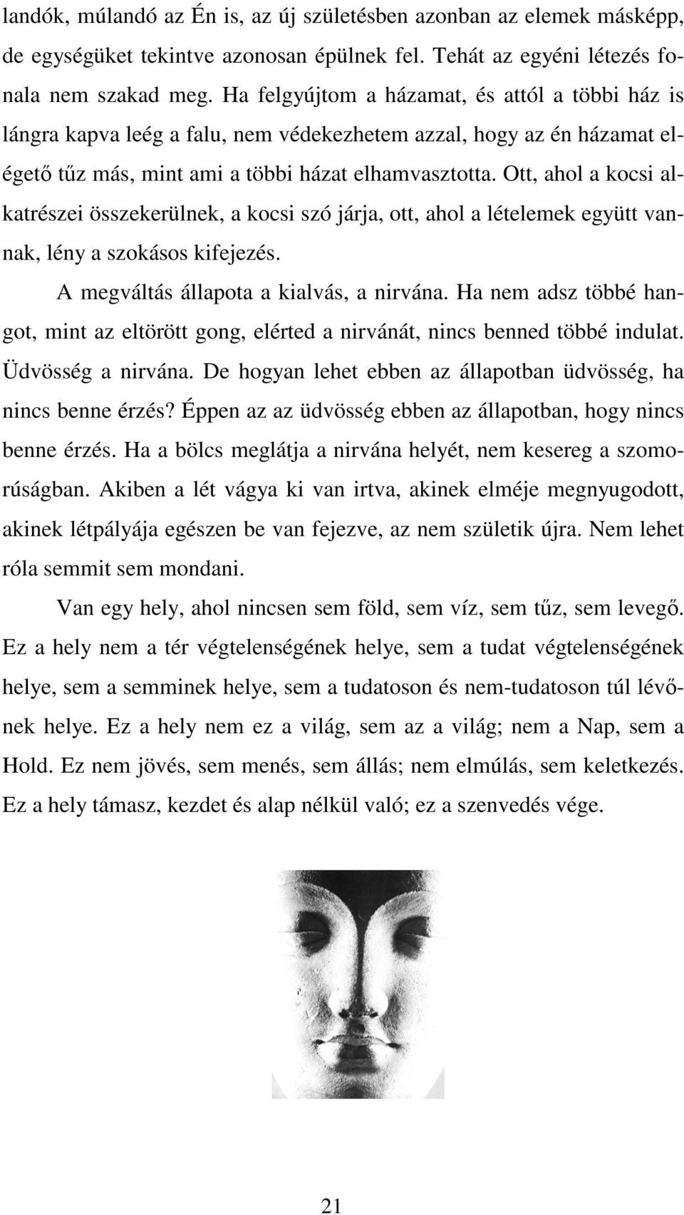 Ott, ahol a kocsi alkatrészei összekerülnek, a kocsi szó járja, ott, ahol a lételemek együtt vannak, lény a szokásos kifejezés. A megváltás állapota a kialvás, a nirvána.