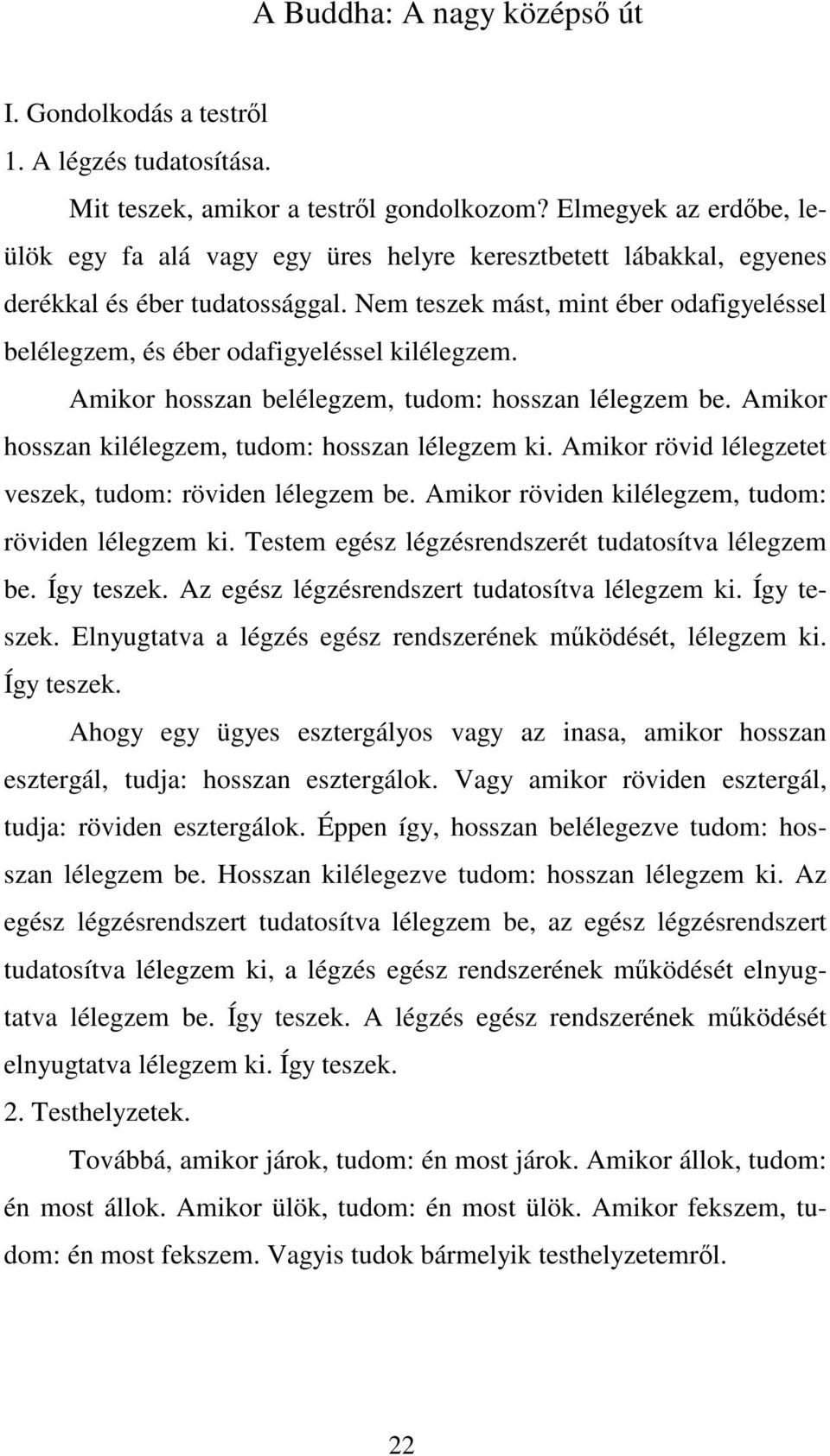 Nem teszek mást, mint éber odafigyeléssel belélegzem, és éber odafigyeléssel kilélegzem. Amikor hosszan belélegzem, tudom: hosszan lélegzem be. Amikor hosszan kilélegzem, tudom: hosszan lélegzem ki.