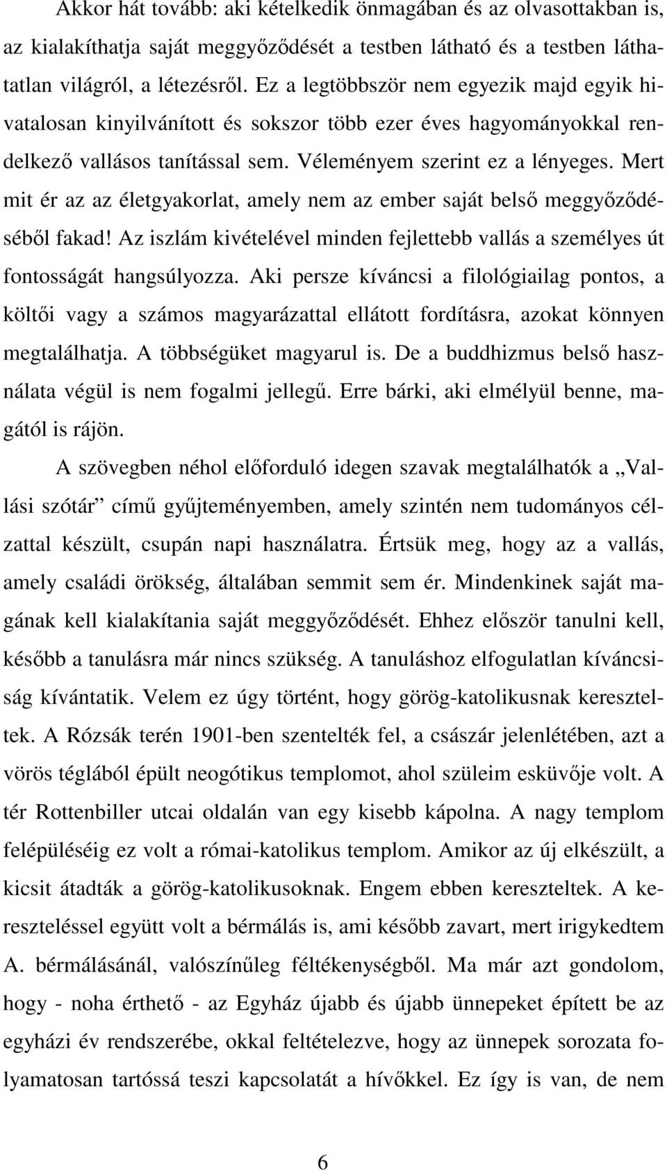 Mert mit ér az az életgyakorlat, amely nem az ember saját belső meggyőződéséből fakad! Az iszlám kivételével minden fejlettebb vallás a személyes út fontosságát hangsúlyozza.