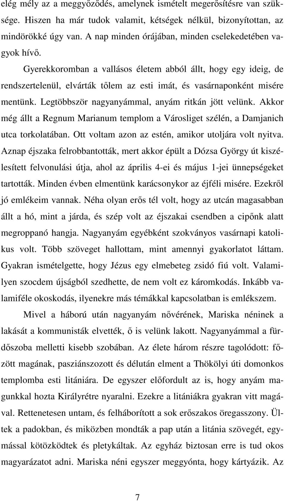 Gyerekkoromban a vallásos életem abból állt, hogy egy ideig, de rendszertelenül, elvárták tőlem az esti imát, és vasárnaponként misére mentünk. Legtöbbször nagyanyámmal, anyám ritkán jött velünk.