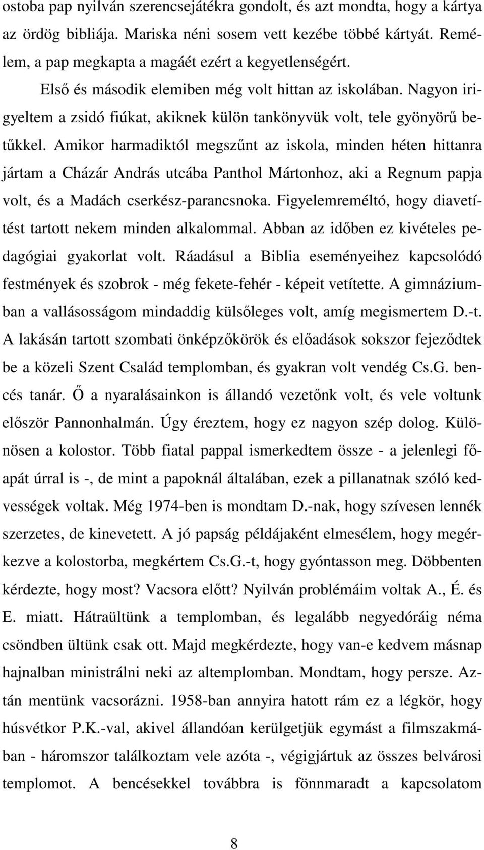 Amikor harmadiktól megszűnt az iskola, minden héten hittanra jártam a Cházár András utcába Panthol Mártonhoz, aki a Regnum papja volt, és a Madách cserkész-parancsnoka.