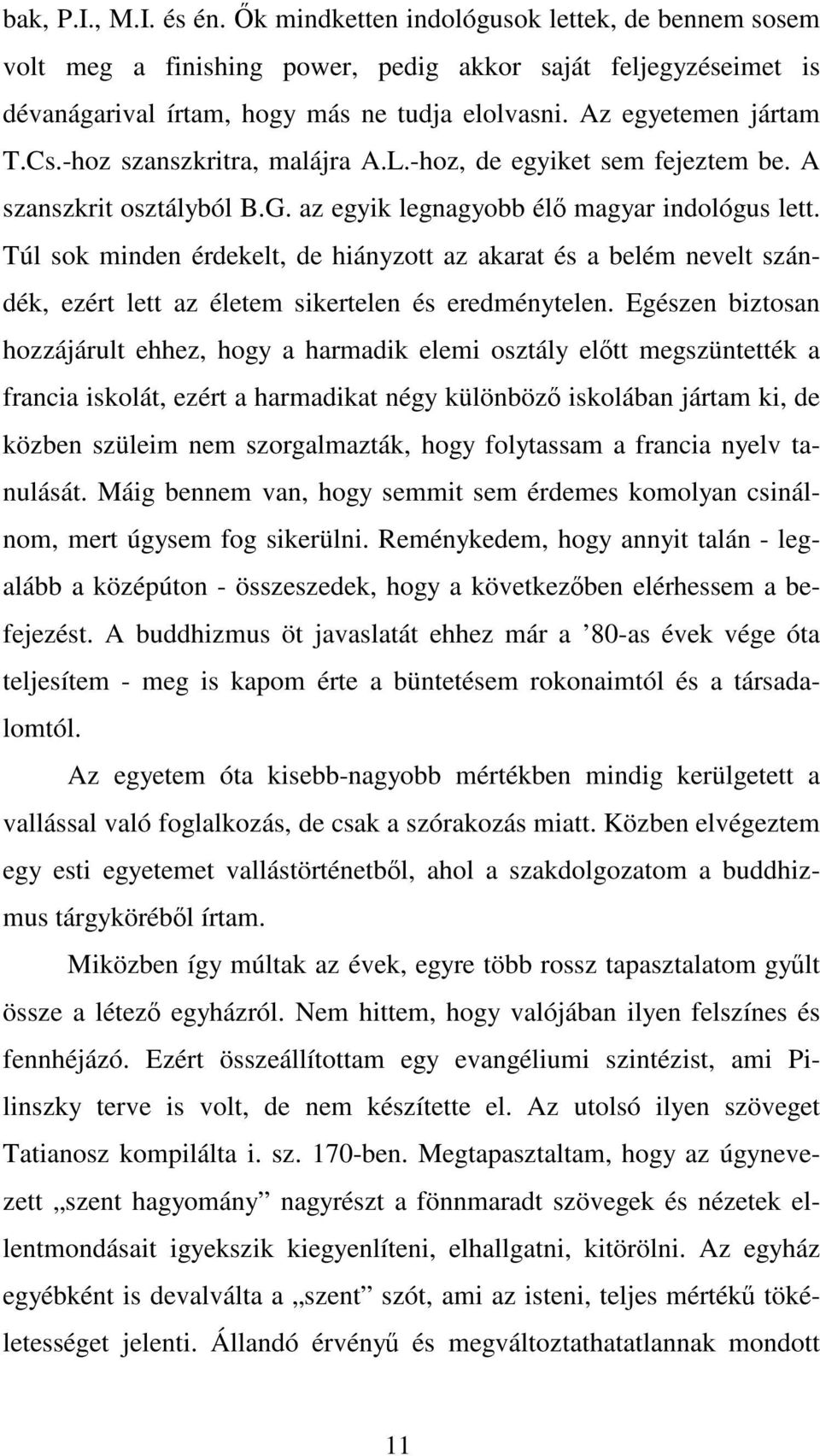 Túl sok minden érdekelt, de hiányzott az akarat és a belém nevelt szándék, ezért lett az életem sikertelen és eredménytelen.