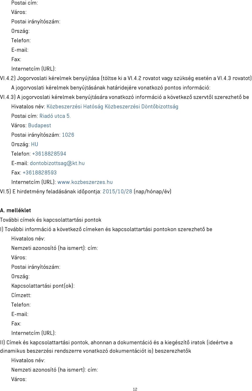 Város: Budapest Postai irányítószám: 1026 Ország: HU Telefon: +3618828594 E-mail: dontobizottsag@kt.hu Fax: +3618828593 Internetcím (URL): www.kozbeszerzes.hu VI.