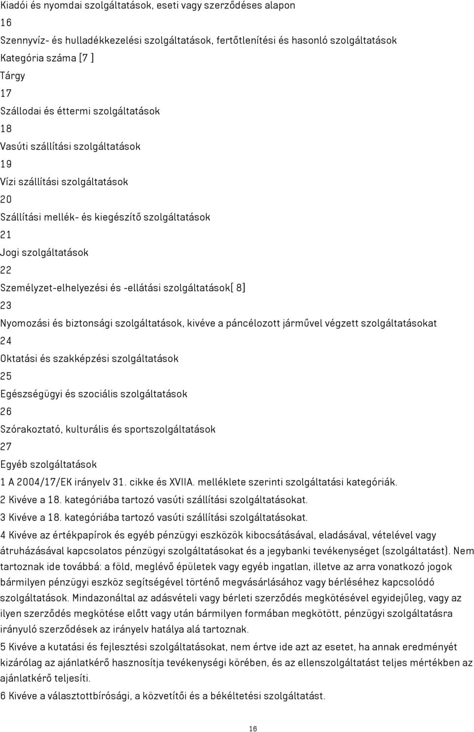 -ellátási szolgáltatások[ 8] 23 Nyomozási és biztonsági szolgáltatások, kivéve a páncélozott járművel végzett szolgáltatásokat 24 Oktatási és szakképzési szolgáltatások 25 Egészségügyi és szociális