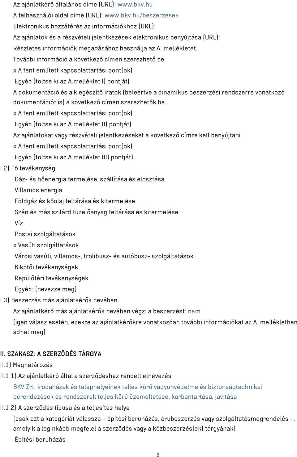 hu/beszerzesek Elektronikus hozzáférés az információkhoz (URL): Az ajánlatok és a részvételi jelentkezések elektronikus benyújtása (URL): Részletes információk megadásához használja az A. mellékletet.