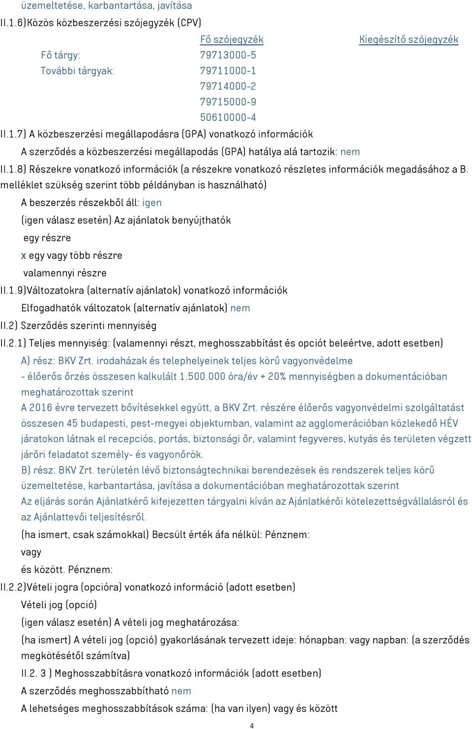 000-5 További tárgyak: 79711000-1 79714000-2 79715000-9 50610000-4 II.1.7) A közbeszerzési megállapodásra (GPA) vonatkozó információk A szerződés a közbeszerzési megállapodás (GPA) hatálya alá tartozik: nem II.